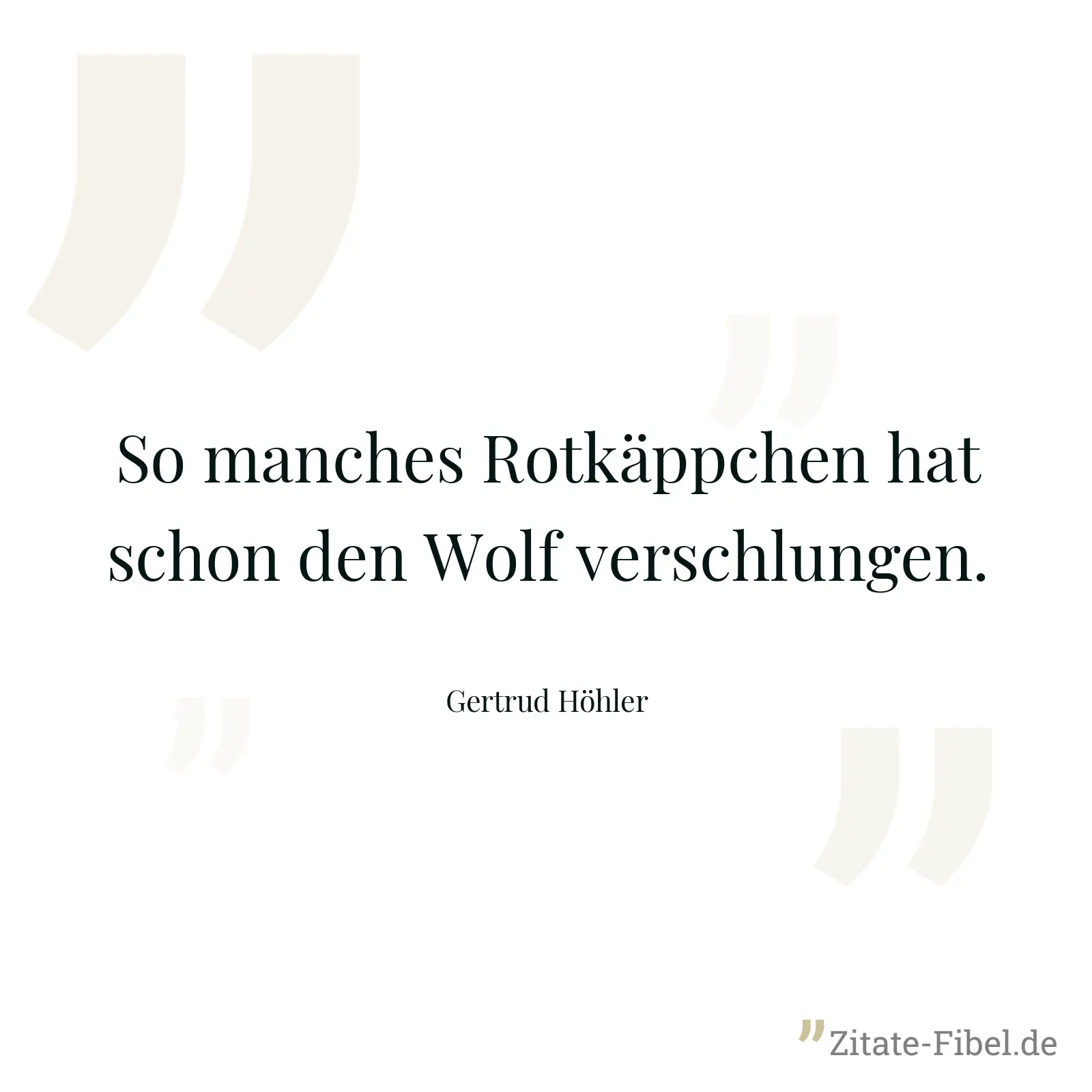 So manches Rotkäppchen hat schon den Wolf verschlungen. - Gertrud Höhler