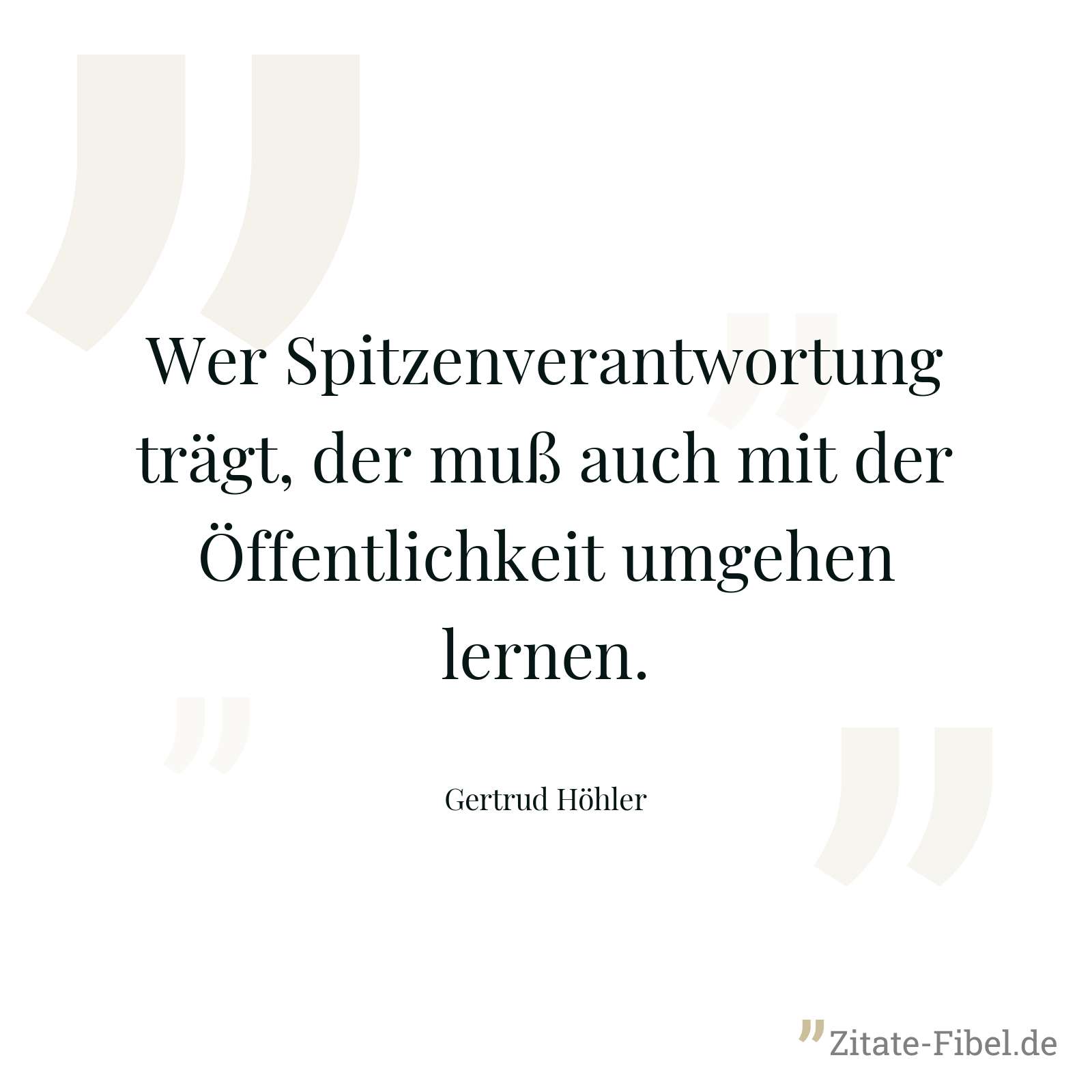 Wer Spitzenverantwortung trägt, der muß auch mit der Öffentlichkeit umgehen lernen. - Gertrud Höhler