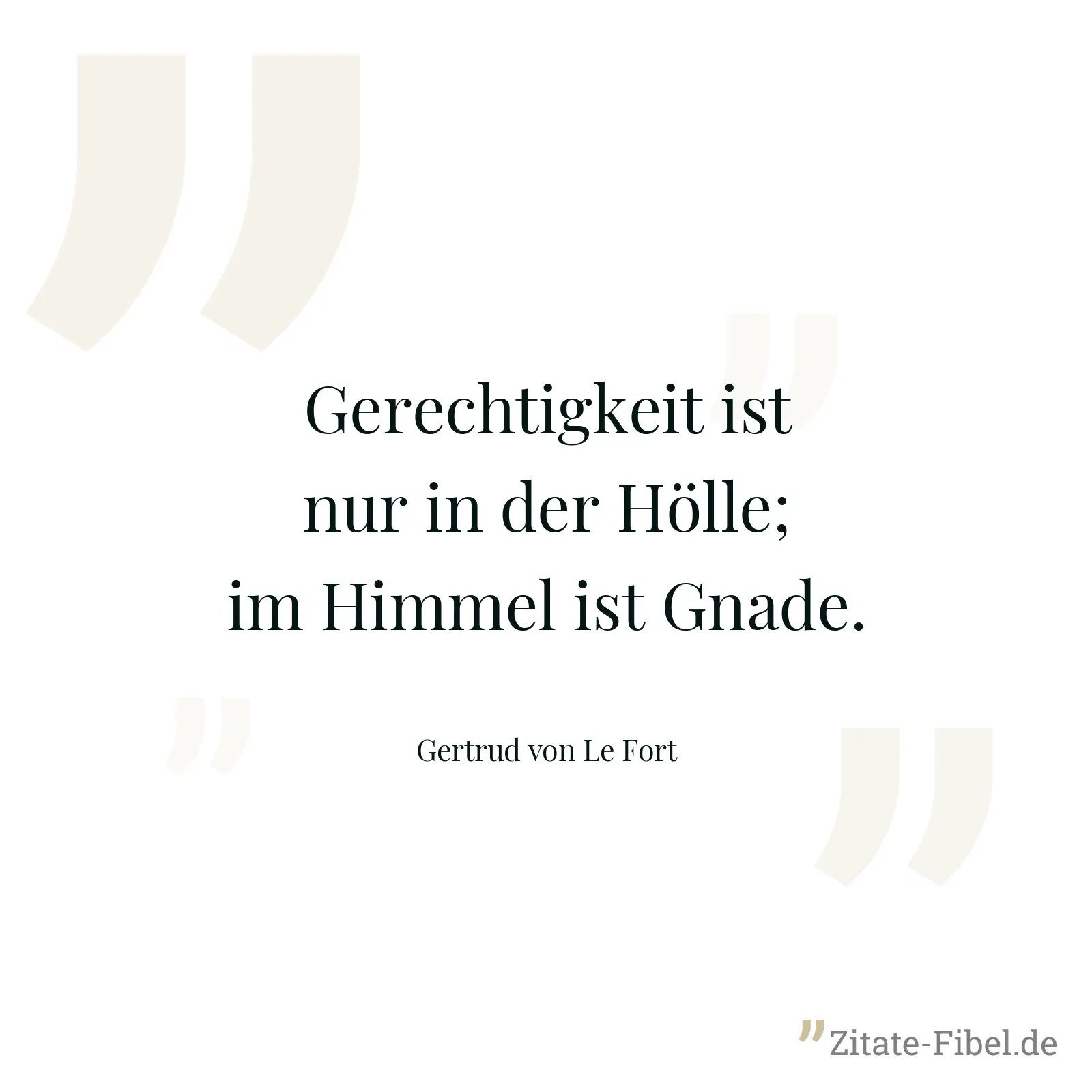 Gerechtigkeit ist nur in der Hölle; im Himmel ist Gnade. - Gertrud von Le Fort