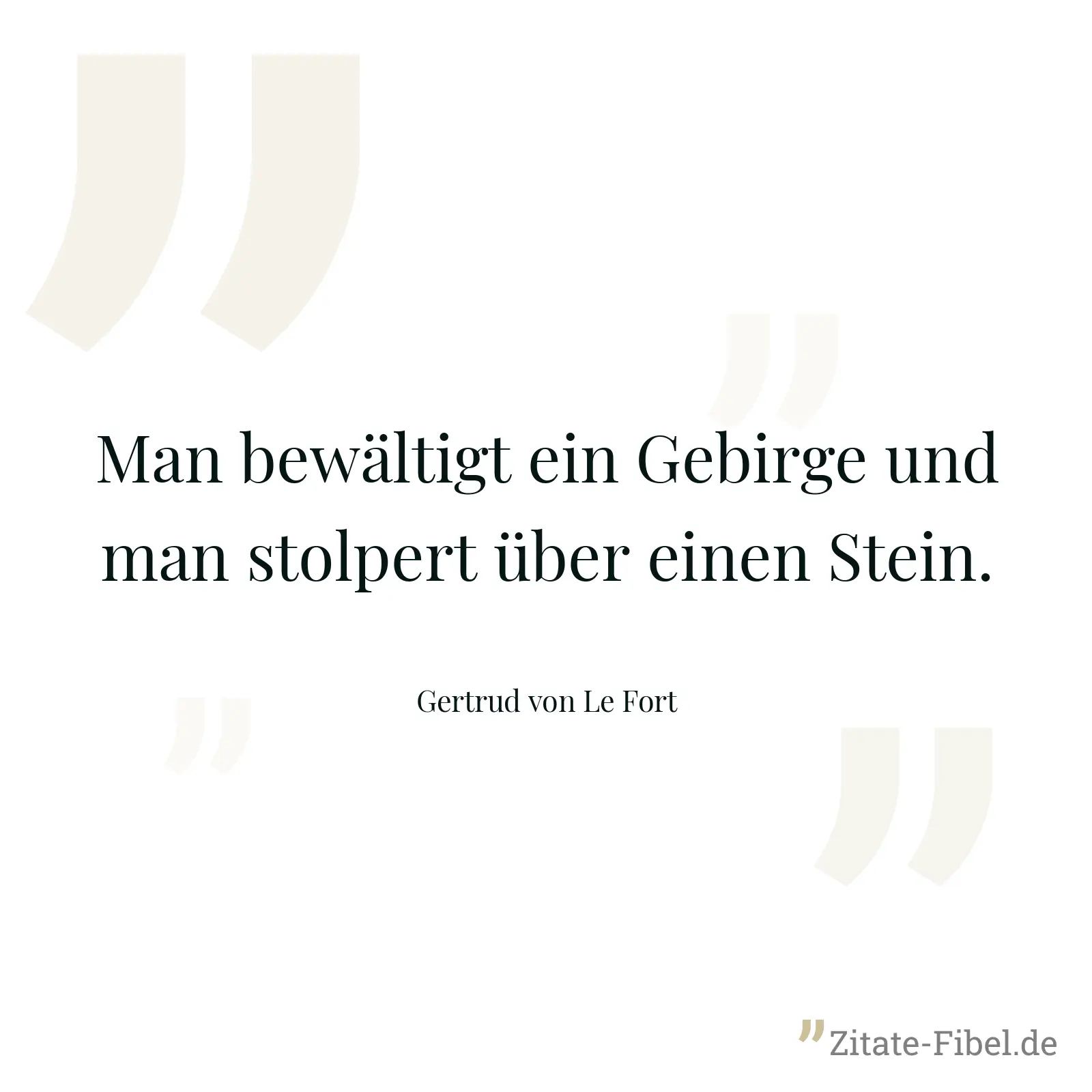Man bewältigt ein Gebirge und man stolpert über einen Stein. - Gertrud von Le Fort