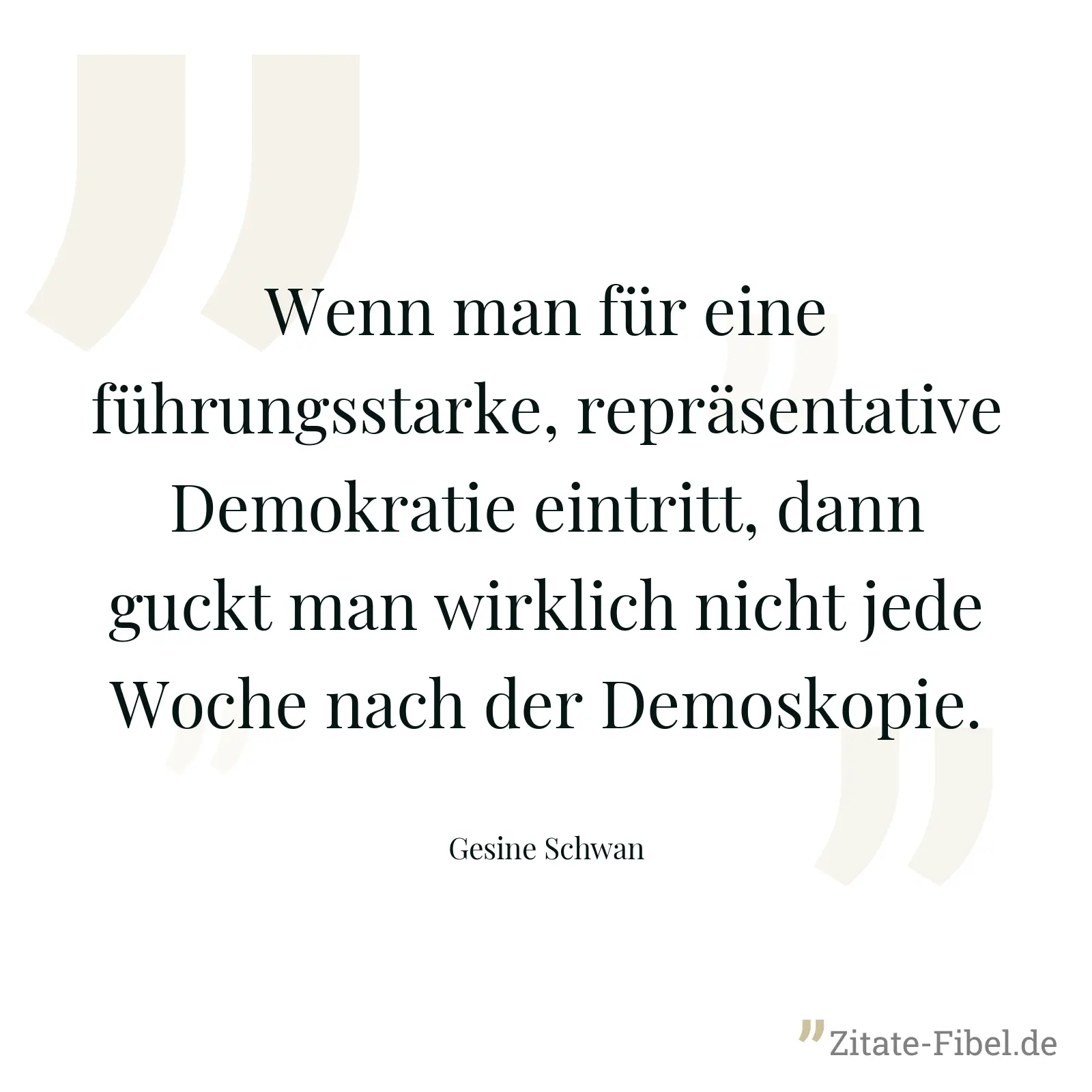 Wenn man für eine führungsstarke, repräsentative Demokratie eintritt, dann guckt man wirklich nicht jede Woche nach der Demoskopie. - Gesine Schwan