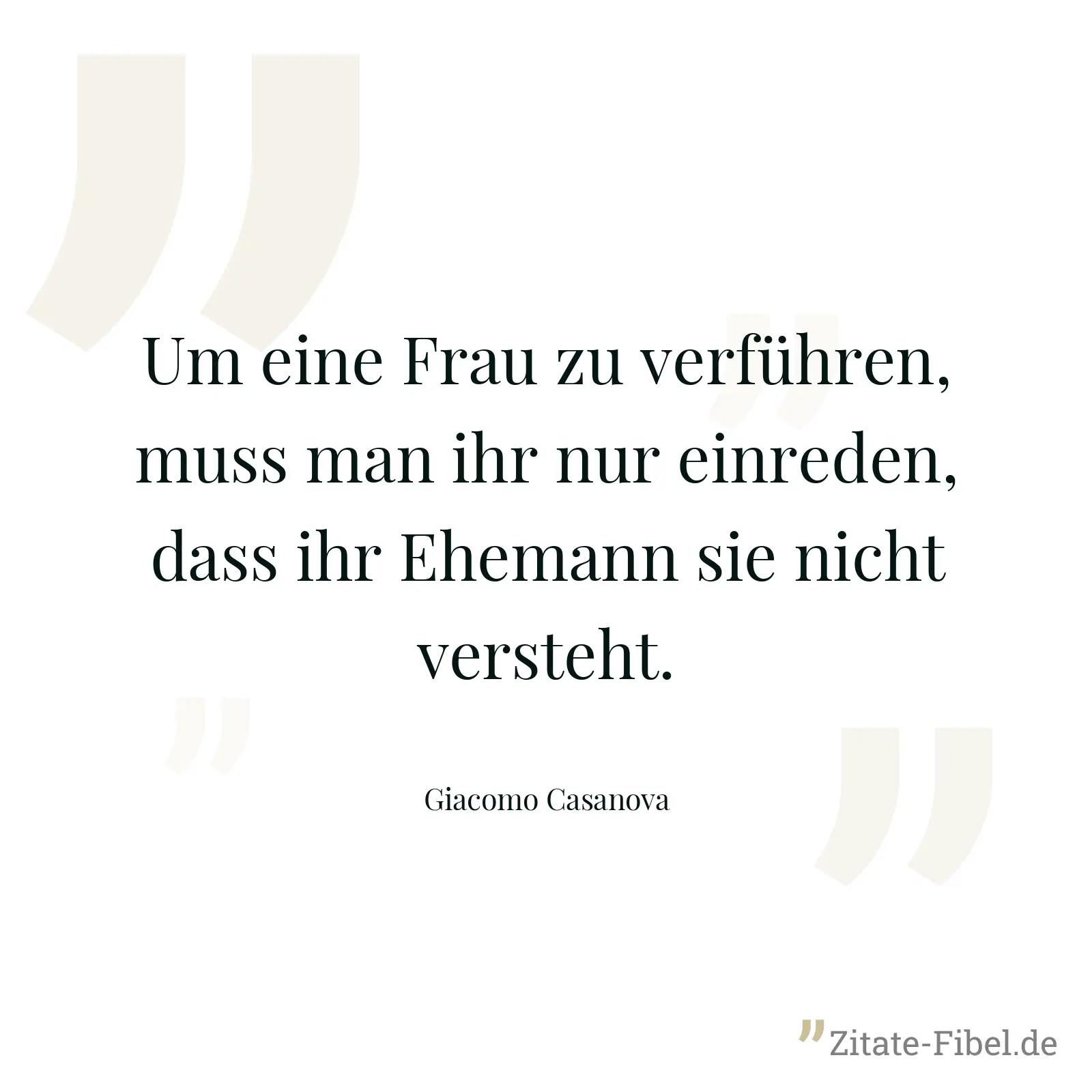 Um eine Frau zu verführen, muss man ihr nur einreden, dass ihr Ehemann sie nicht versteht. - Giacomo Casanova