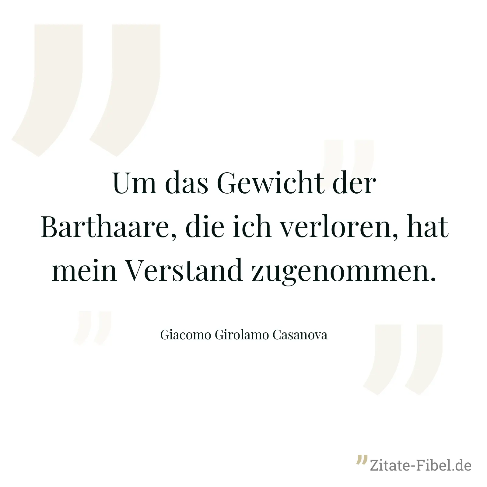 Um das Gewicht der Barthaare, die ich verloren, hat mein Verstand zugenommen. - Giacomo Girolamo Casanova
