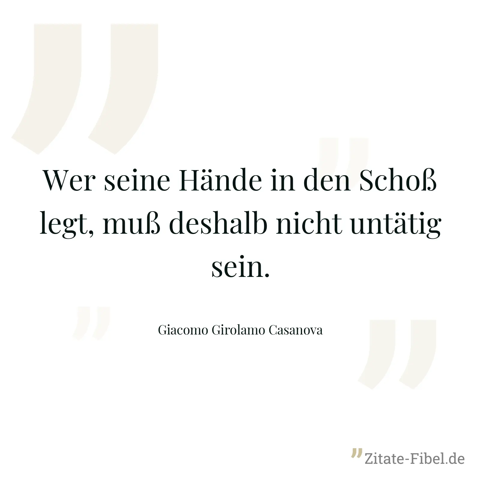Wer seine Hände in den Schoß legt, muß deshalb nicht untätig sein. - Giacomo Girolamo Casanova