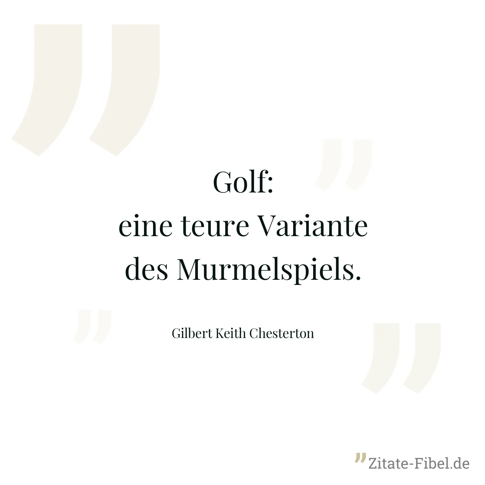 Golf: eine teure Variante des Murmelspiels. - Gilbert Keith Chesterton