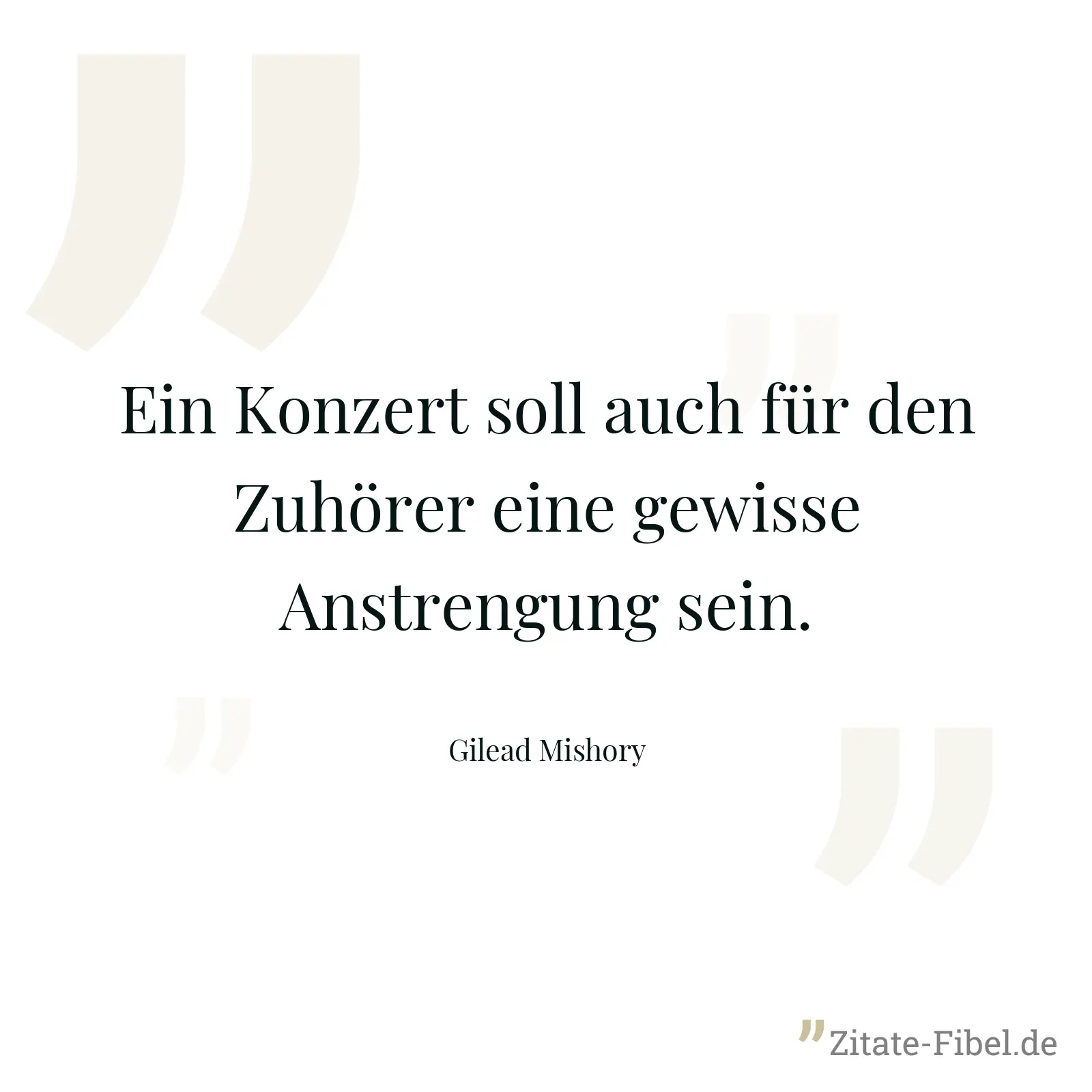 Ein Konzert soll auch für den Zuhörer eine gewisse Anstrengung sein. - Gilead Mishory
