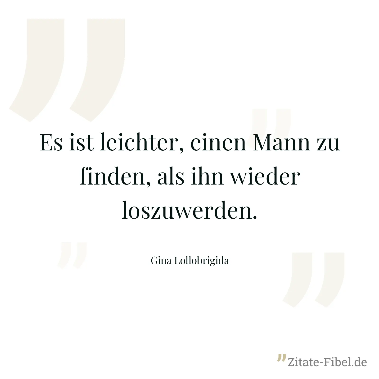 Es ist leichter, einen Mann zu finden, als ihn wieder loszuwerden. - Gina Lollobrigida