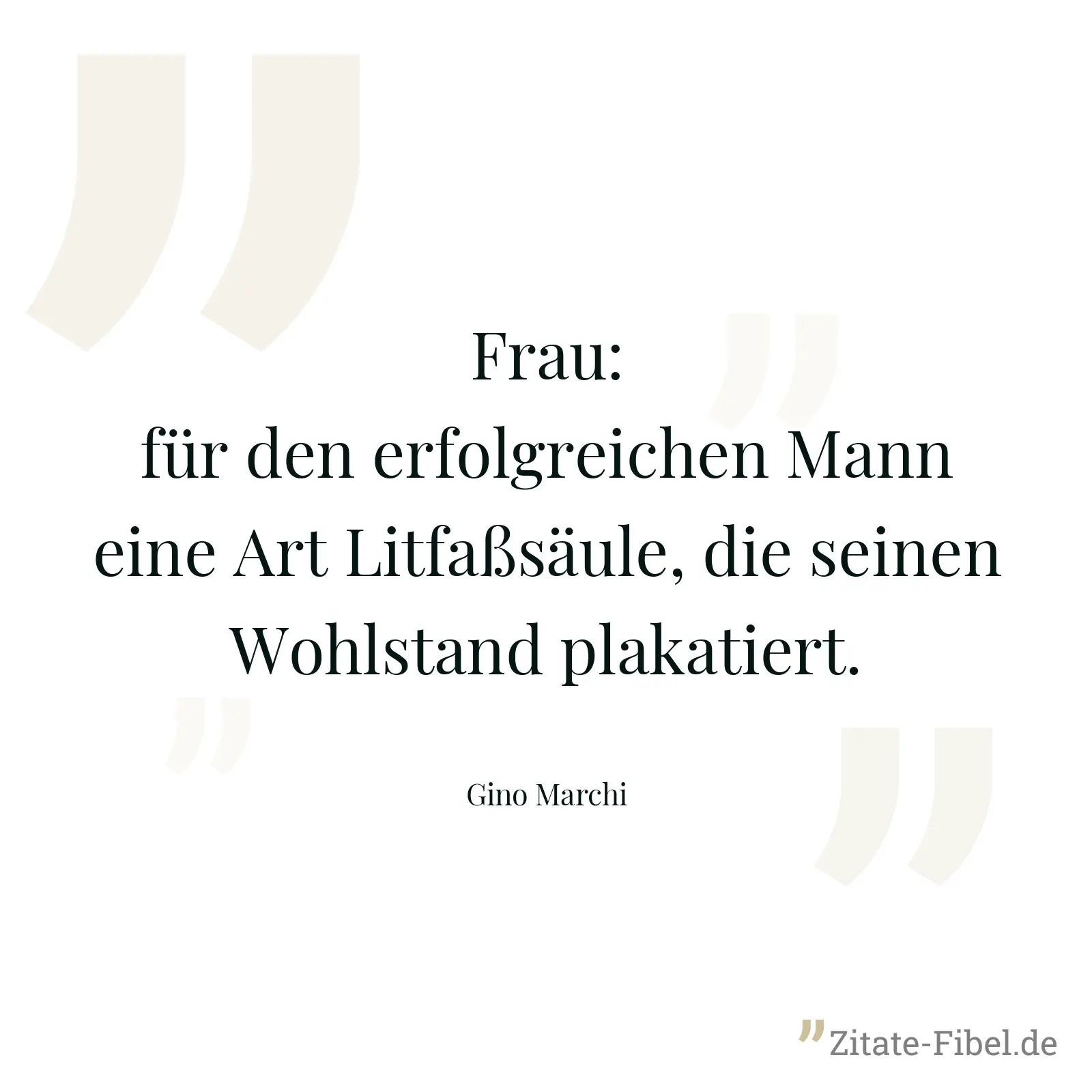 Frau: für den erfolgreichen Mann eine Art Litfaßsäule, die seinen Wohlstand plakatiert. - Gino Marchi