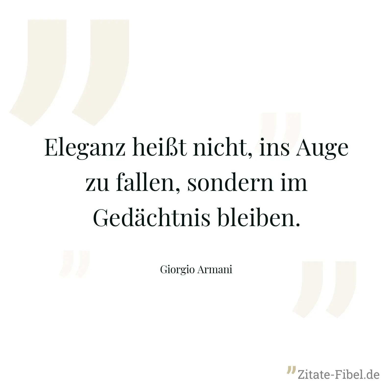 Eleganz heißt nicht, ins Auge zu fallen, sondern im Gedächtnis bleiben. - Giorgio Armani