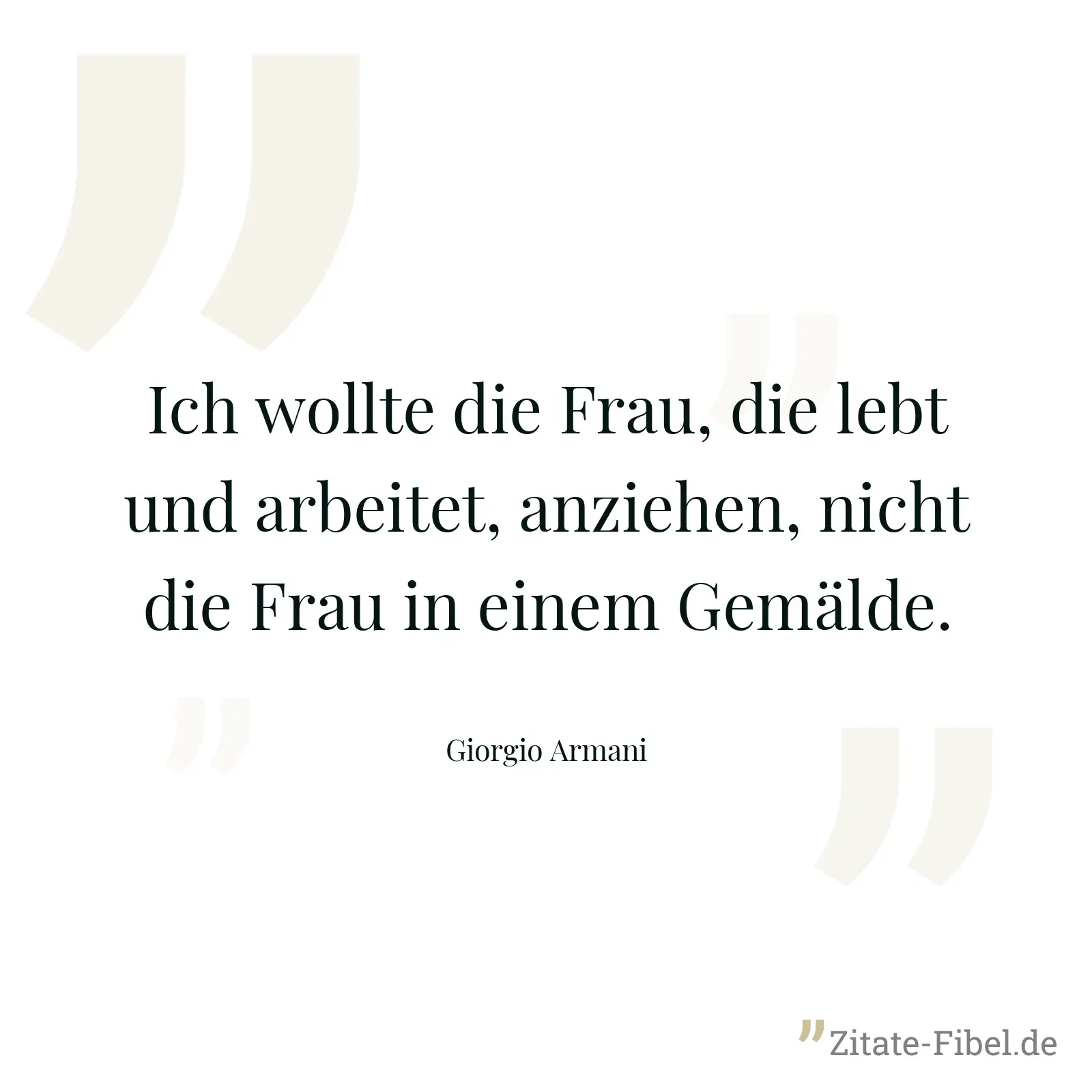 Ich wollte die Frau, die lebt und arbeitet, anziehen, nicht die Frau in einem Gemälde. - Giorgio Armani