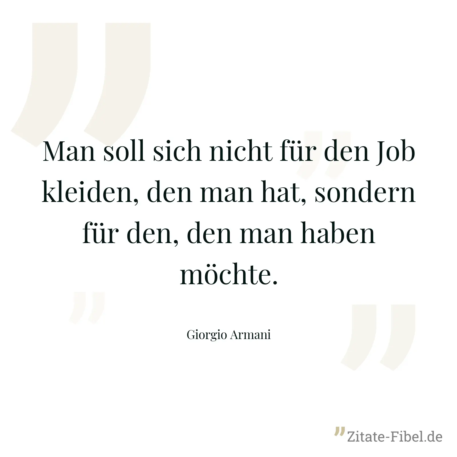 Man soll sich nicht für den Job kleiden, den man hat, sondern für den, den man haben möchte. - Giorgio Armani