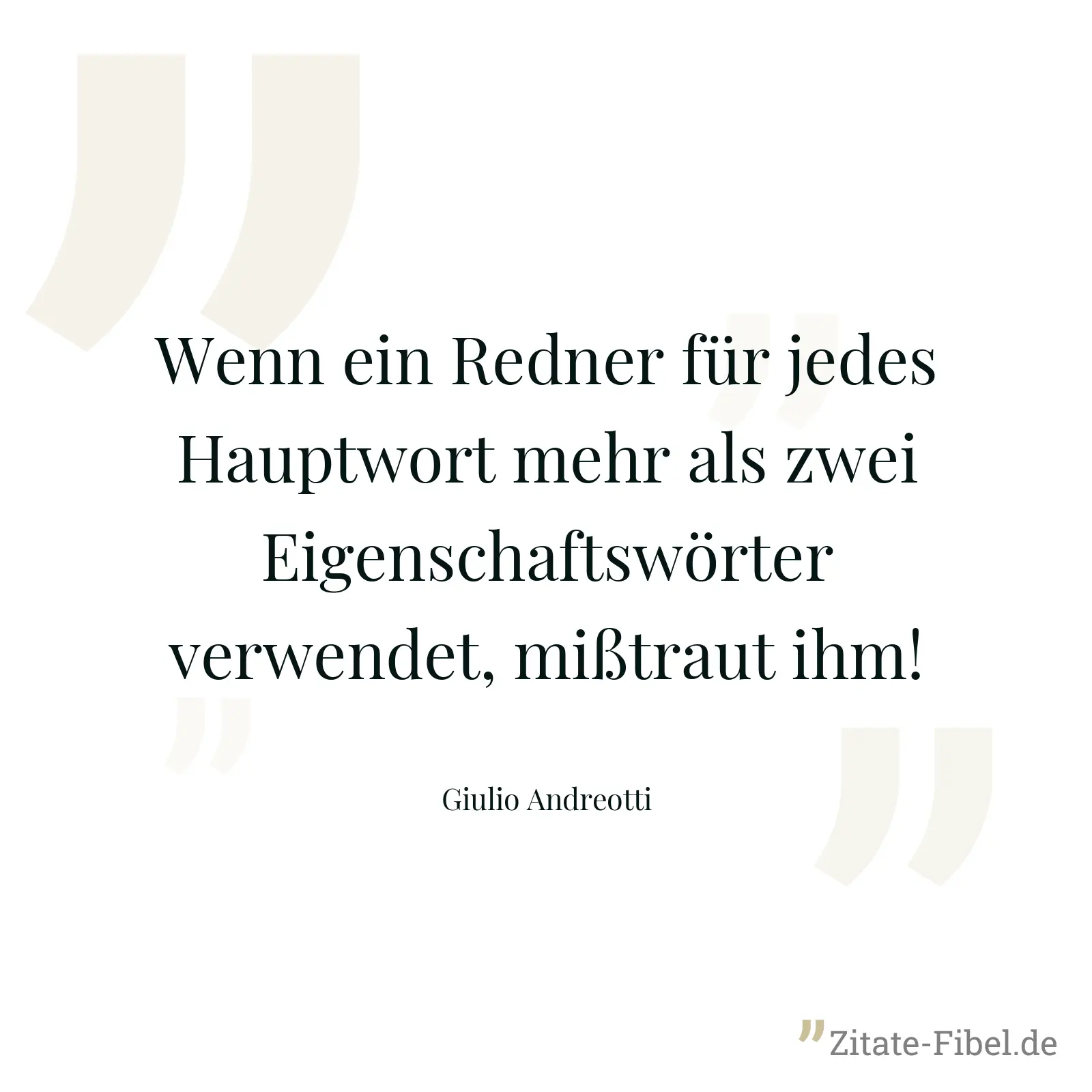 Wenn ein Redner für jedes Hauptwort mehr als zwei Eigenschaftswörter verwendet, mißtraut ihm! - Giulio Andreotti