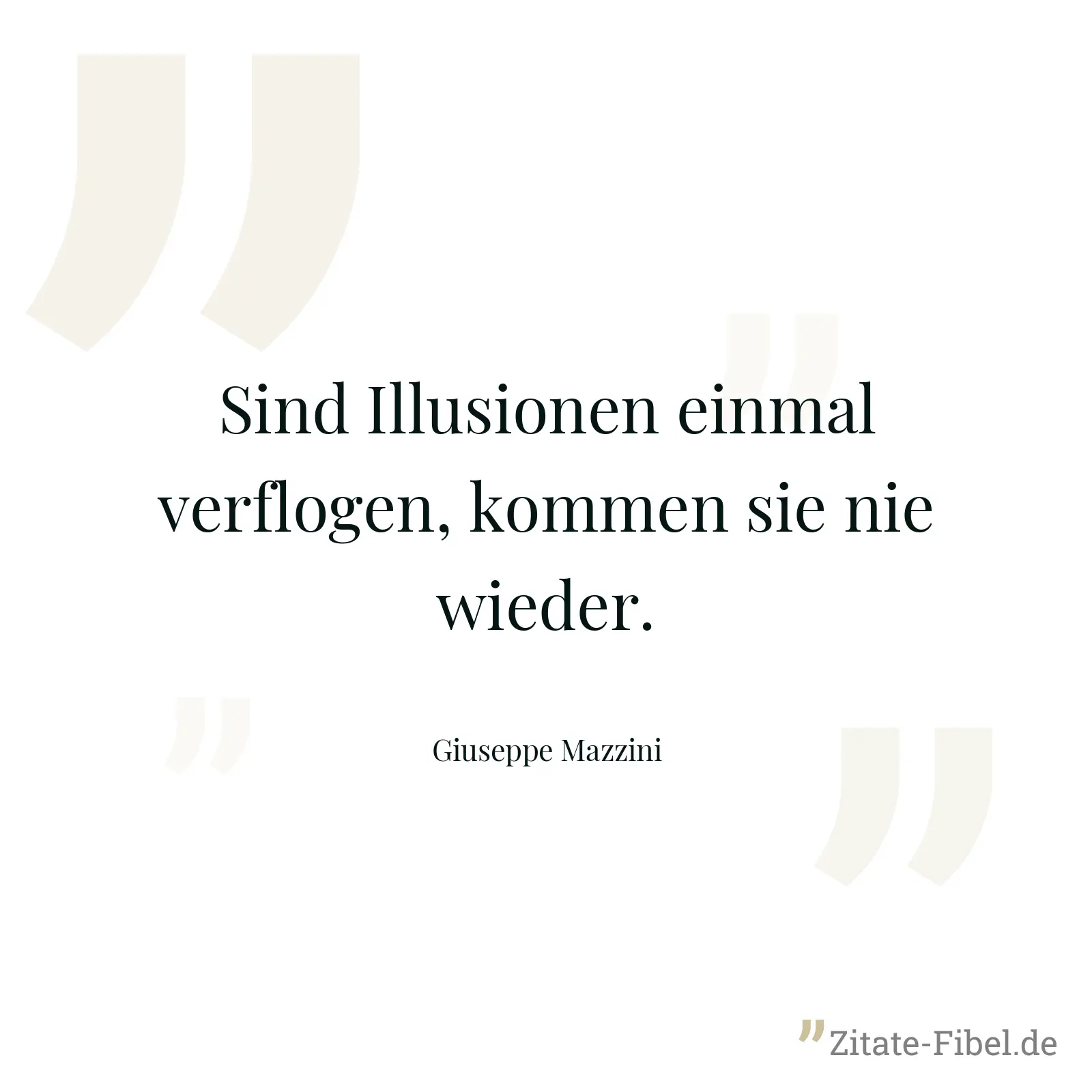 Sind Illusionen einmal verflogen, kommen sie nie wieder. - Giuseppe Mazzini