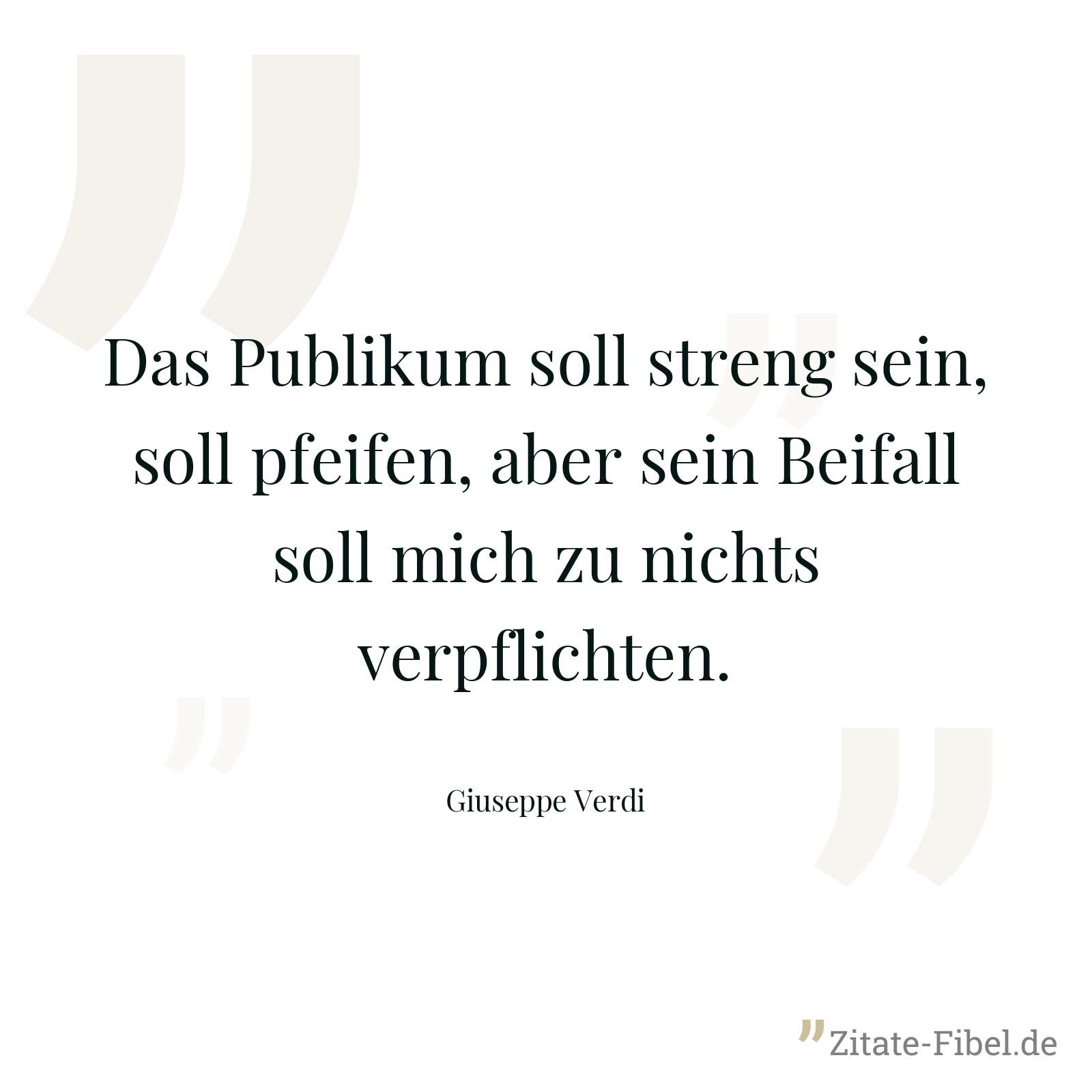 Das Publikum soll streng sein, soll pfeifen, aber sein Beifall soll mich zu nichts verpflichten. - Giuseppe Verdi