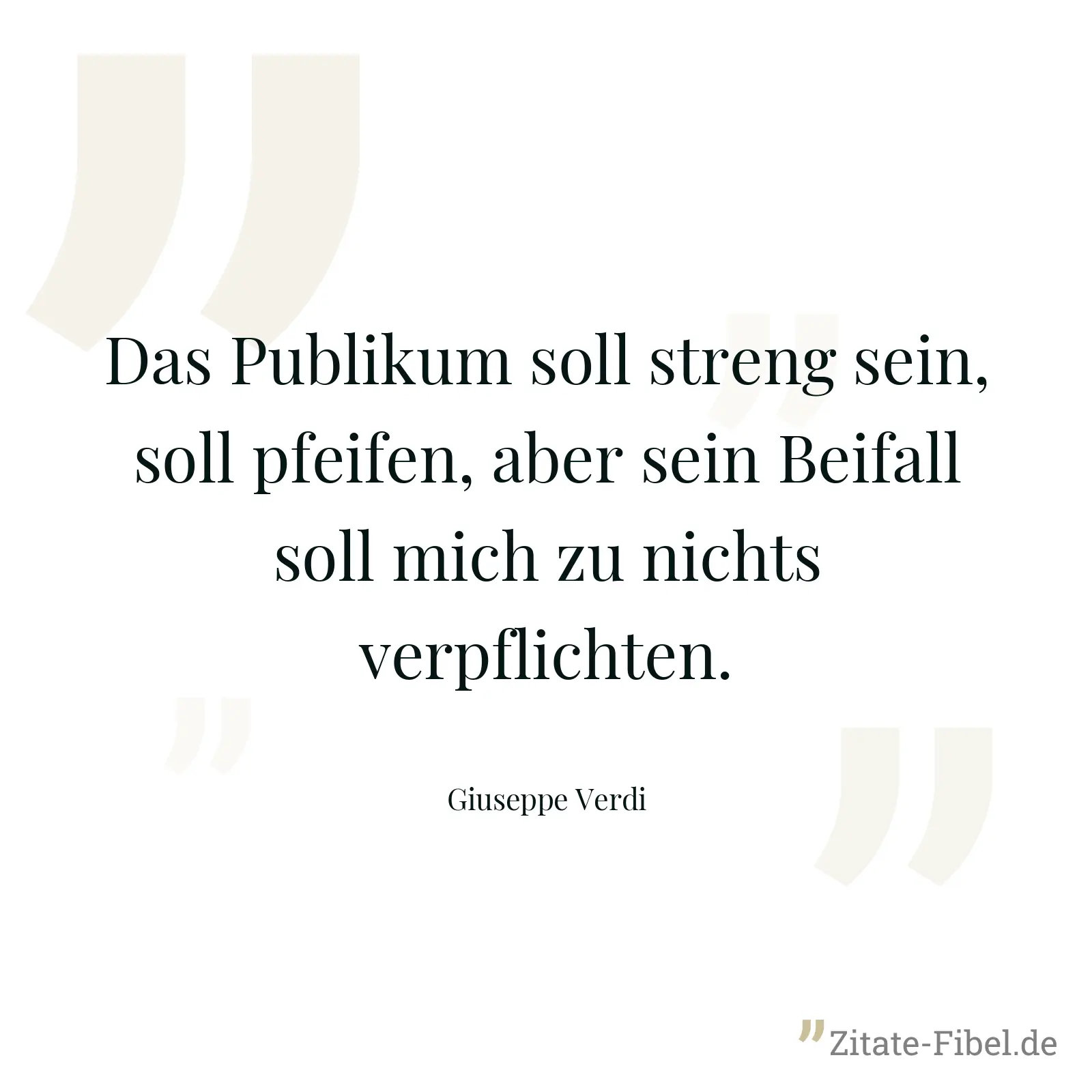 Das Publikum soll streng sein, soll pfeifen, aber sein Beifall soll mich zu nichts verpflichten. - Giuseppe Verdi