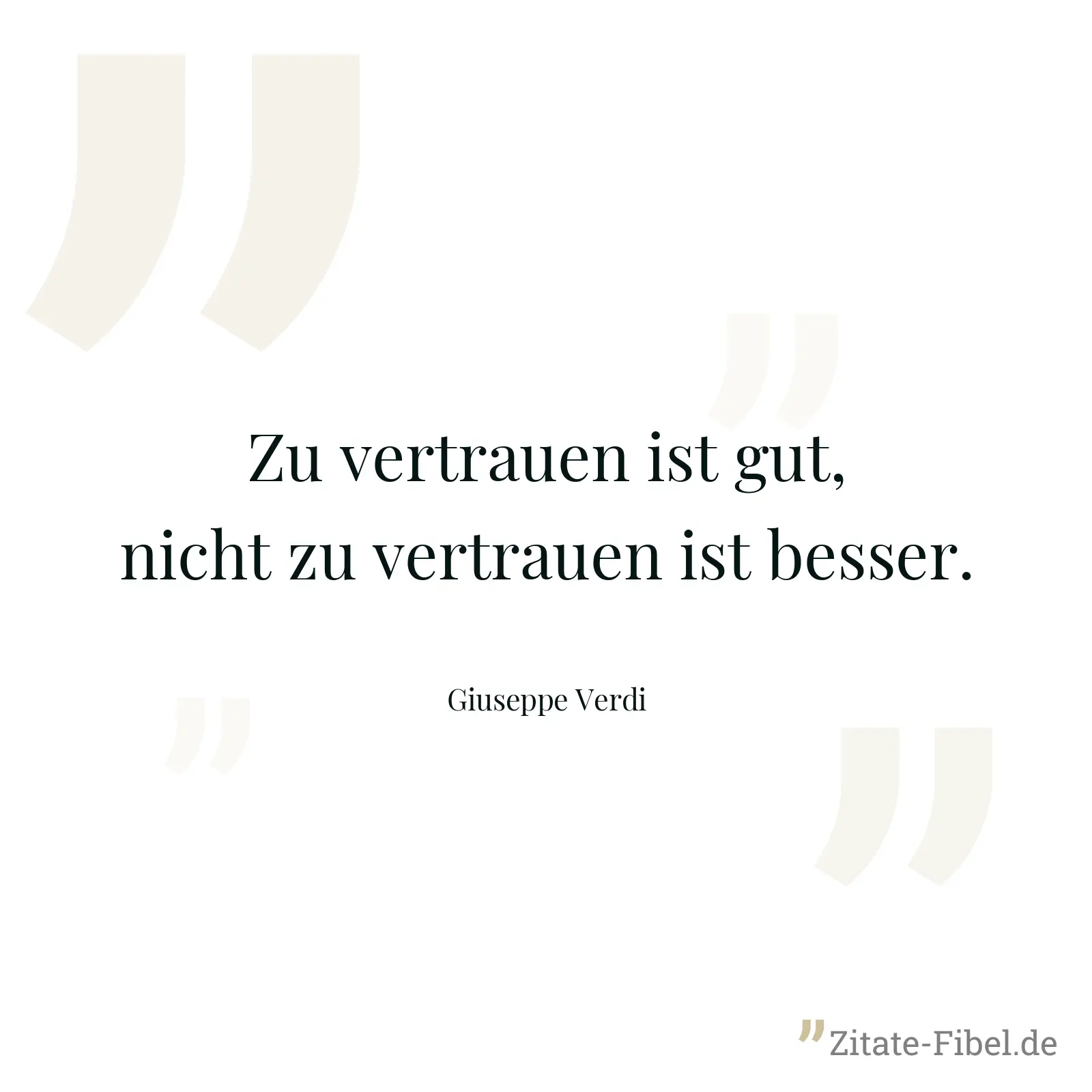 Zu vertrauen ist gut, nicht zu vertrauen ist besser. - Giuseppe Verdi