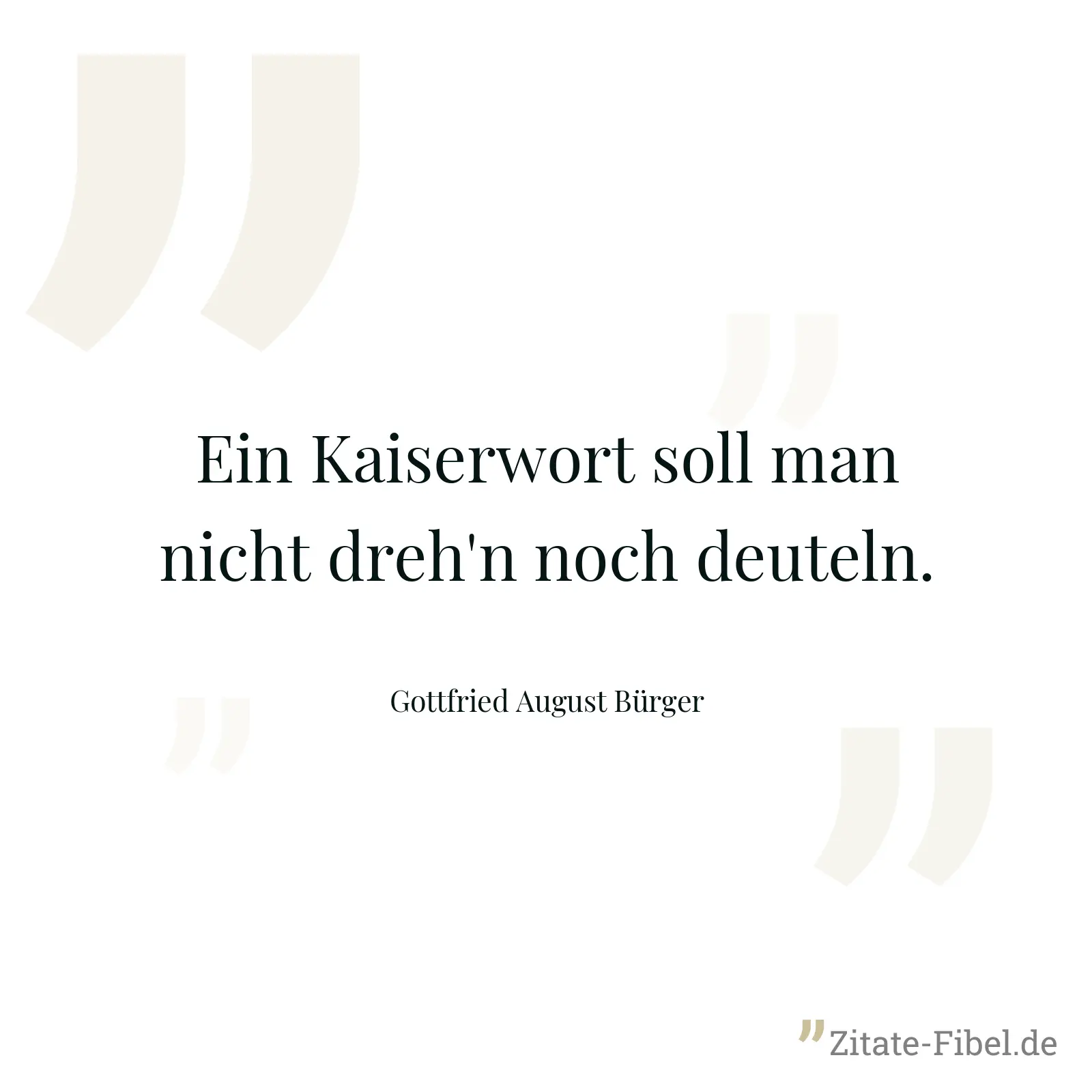 Ein Kaiserwort soll man nicht dreh'n noch deuteln. - Gottfried August Bürger