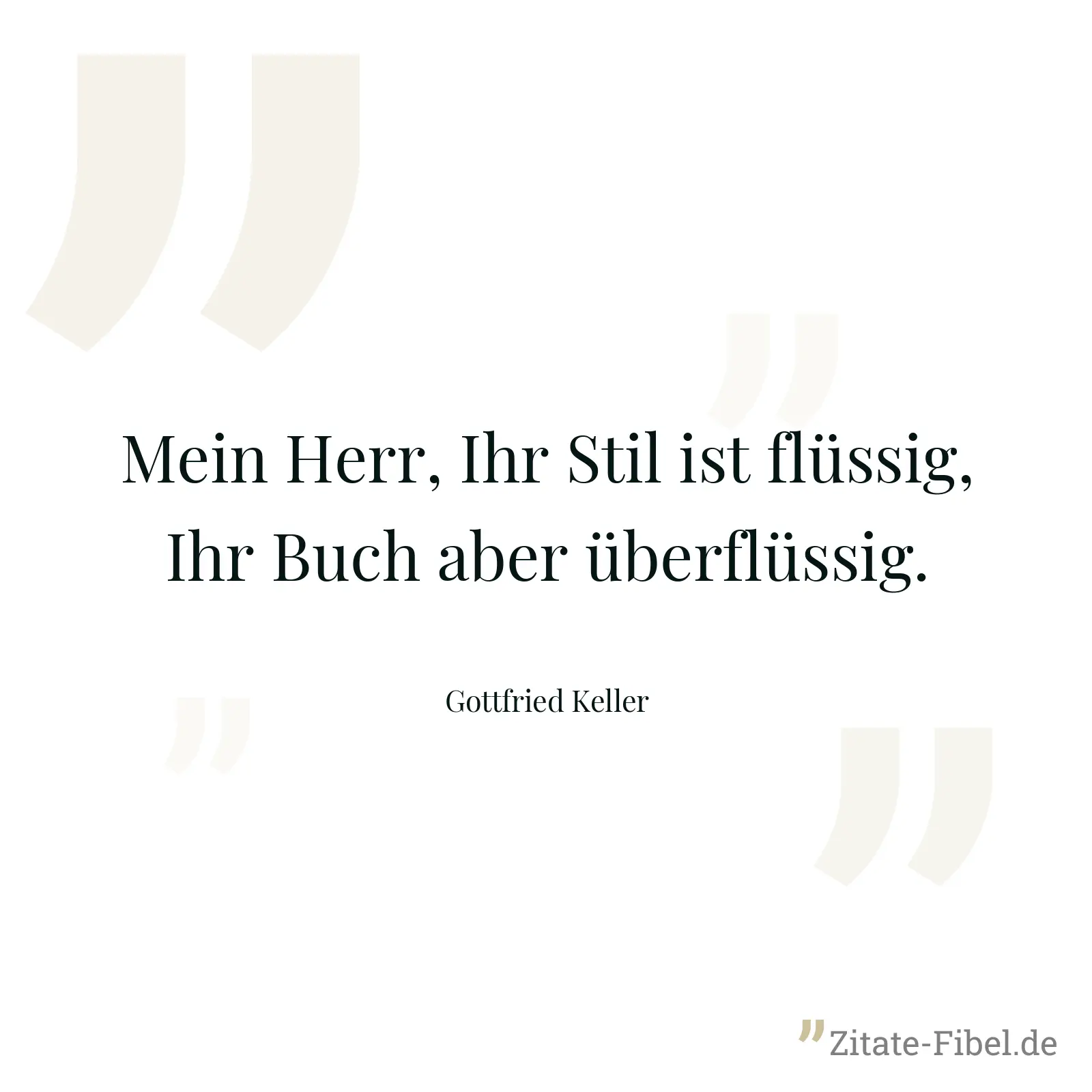 Mein Herr, Ihr Stil ist flüssig, Ihr Buch aber überflüssig. - Gottfried Keller