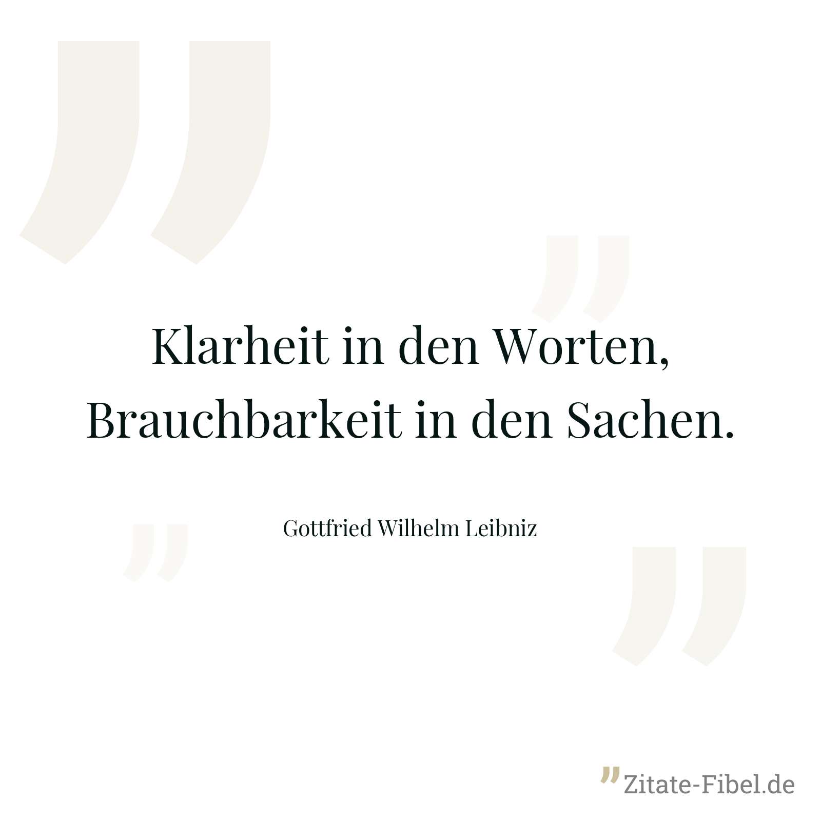 Klarheit in den Worten, Brauchbarkeit in den Sachen. - Gottfried Wilhelm Leibniz