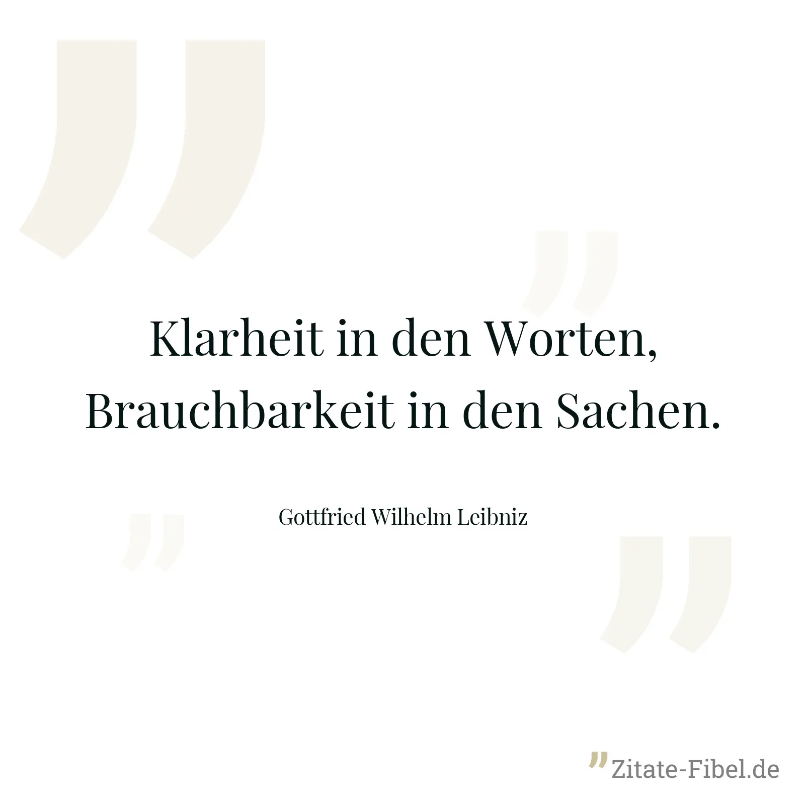 Klarheit in den Worten, Brauchbarkeit in den Sachen. - Gottfried Wilhelm Leibniz