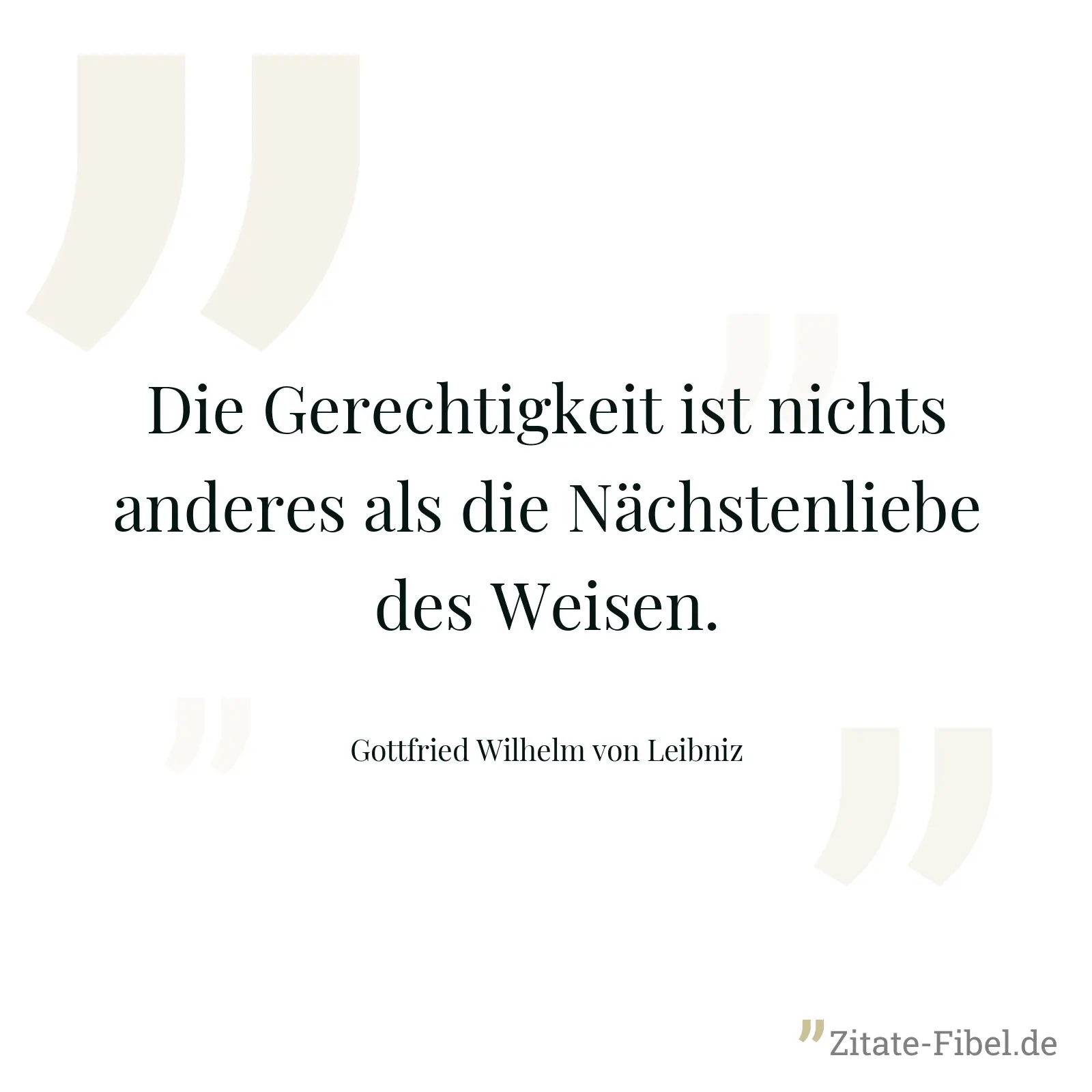 Die Gerechtigkeit ist nichts anderes als die Nächstenliebe des Weisen. - Gottfried Wilhelm von Leibniz