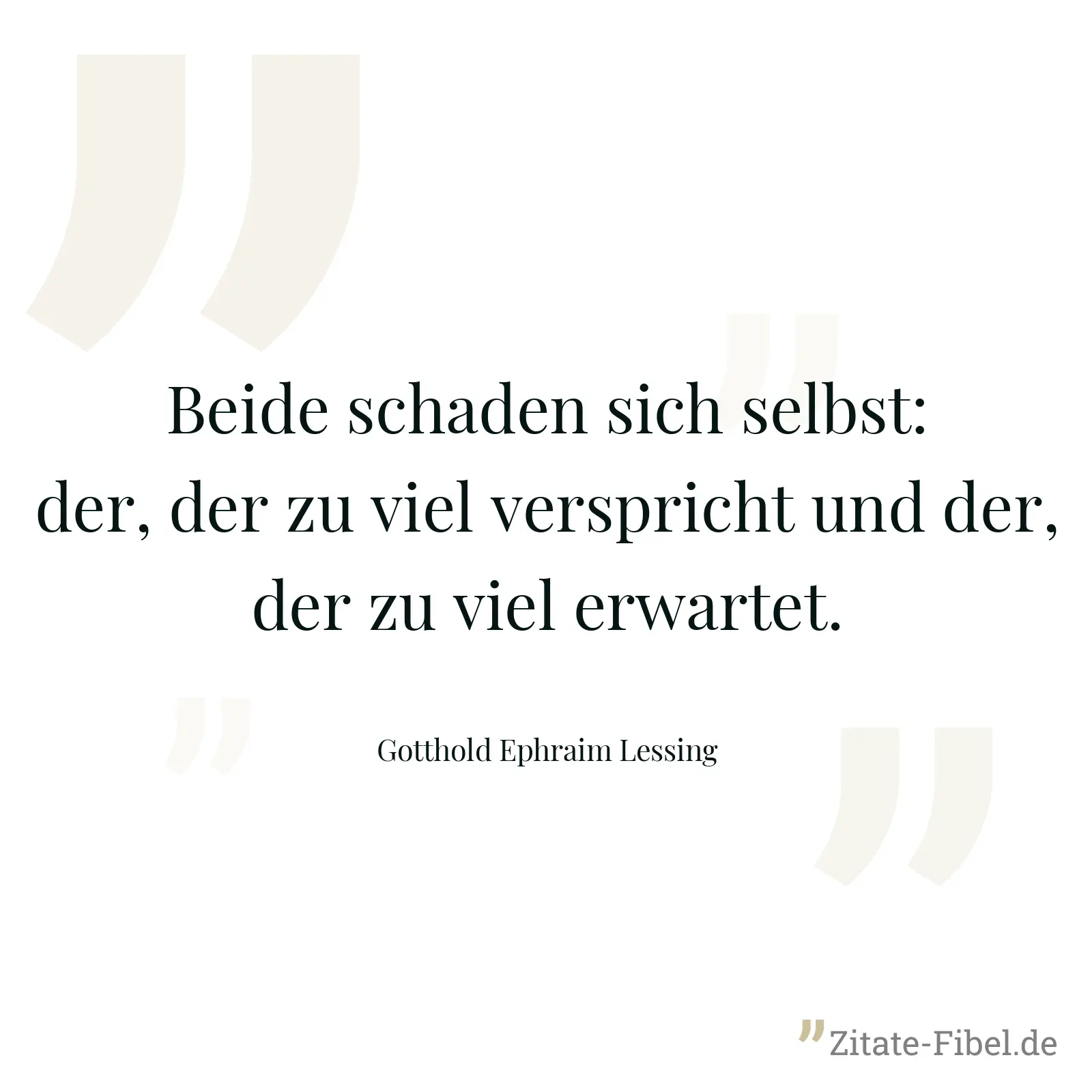 Beide schaden sich selbst: der, der zu viel verspricht und der, der zu viel erwartet. - Gotthold Ephraim Lessing