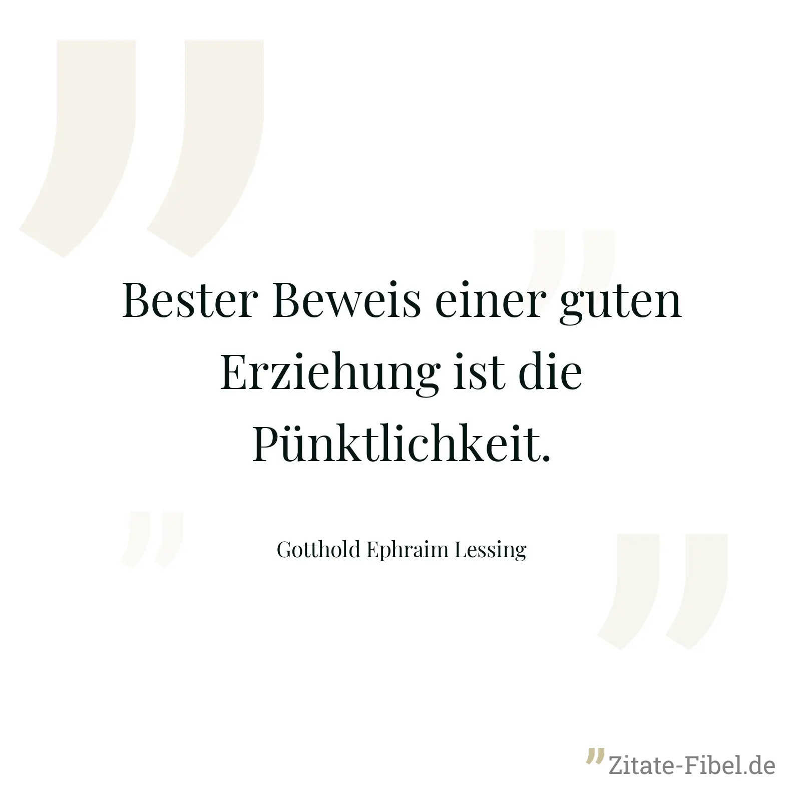Bester Beweis einer guten Erziehung ist die Pünktlichkeit. - Gotthold Ephraim Lessing