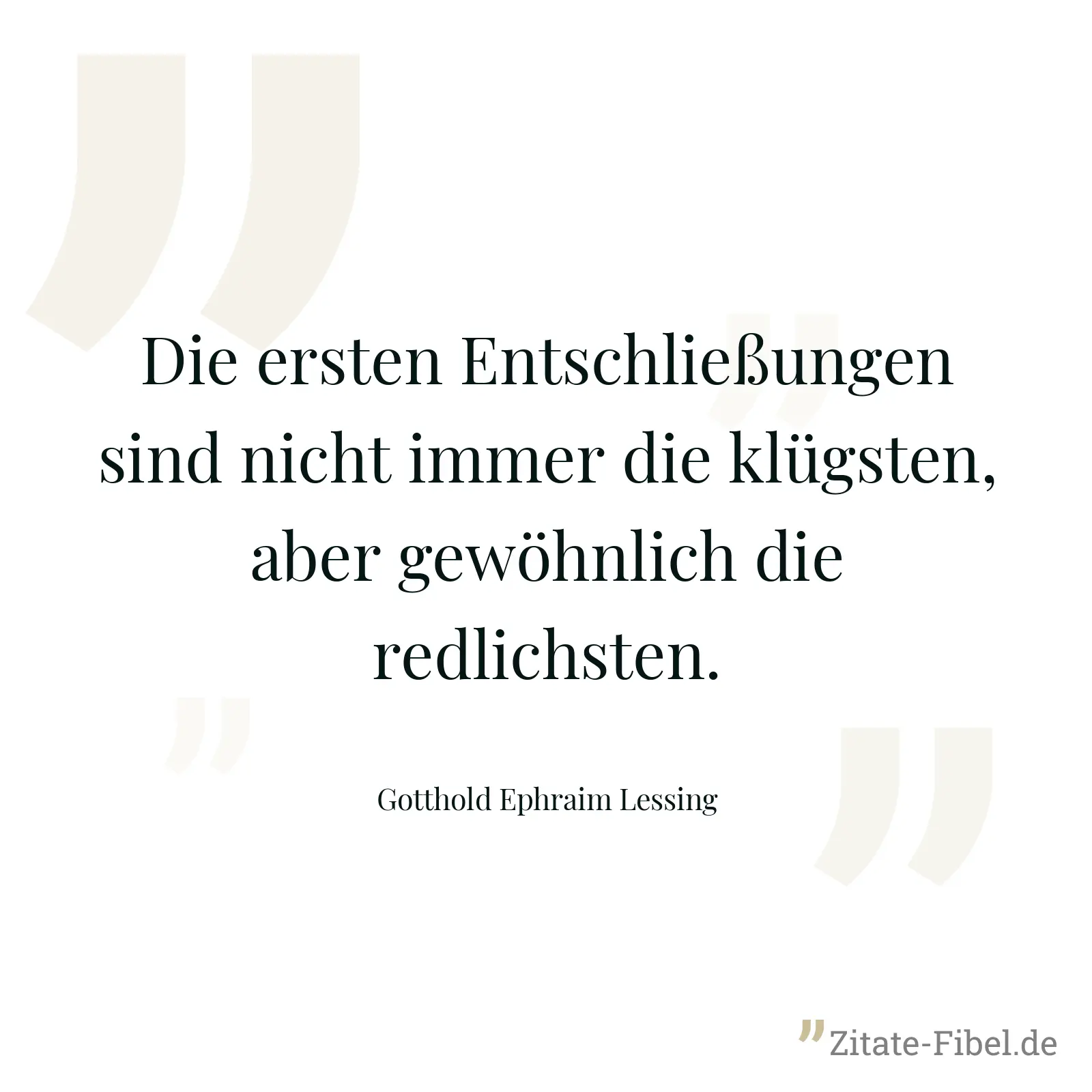 Die ersten Entschließungen sind nicht immer die klügsten, aber gewöhnlich die redlichsten. - Gotthold Ephraim Lessing