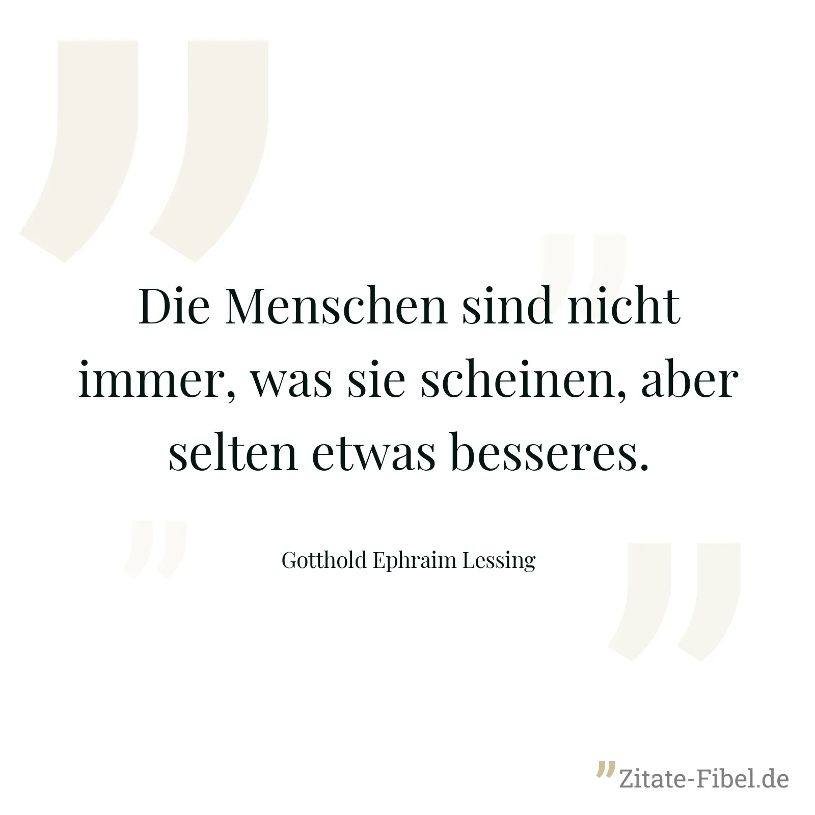 Die Menschen sind nicht immer, was sie scheinen, aber selten etwas besseres. - Gotthold Ephraim Lessing