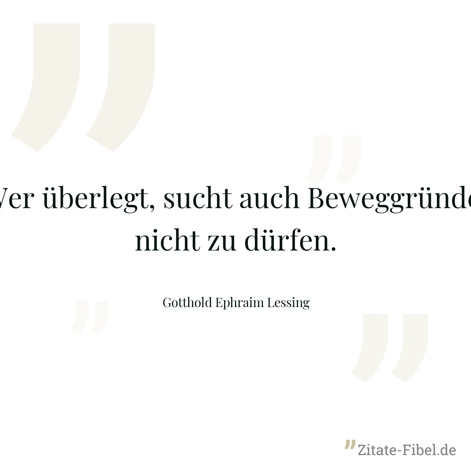 Wer überlegt, sucht auch Beweggründe, nicht zu dürfen. - Gotthold Ephraim Lessing