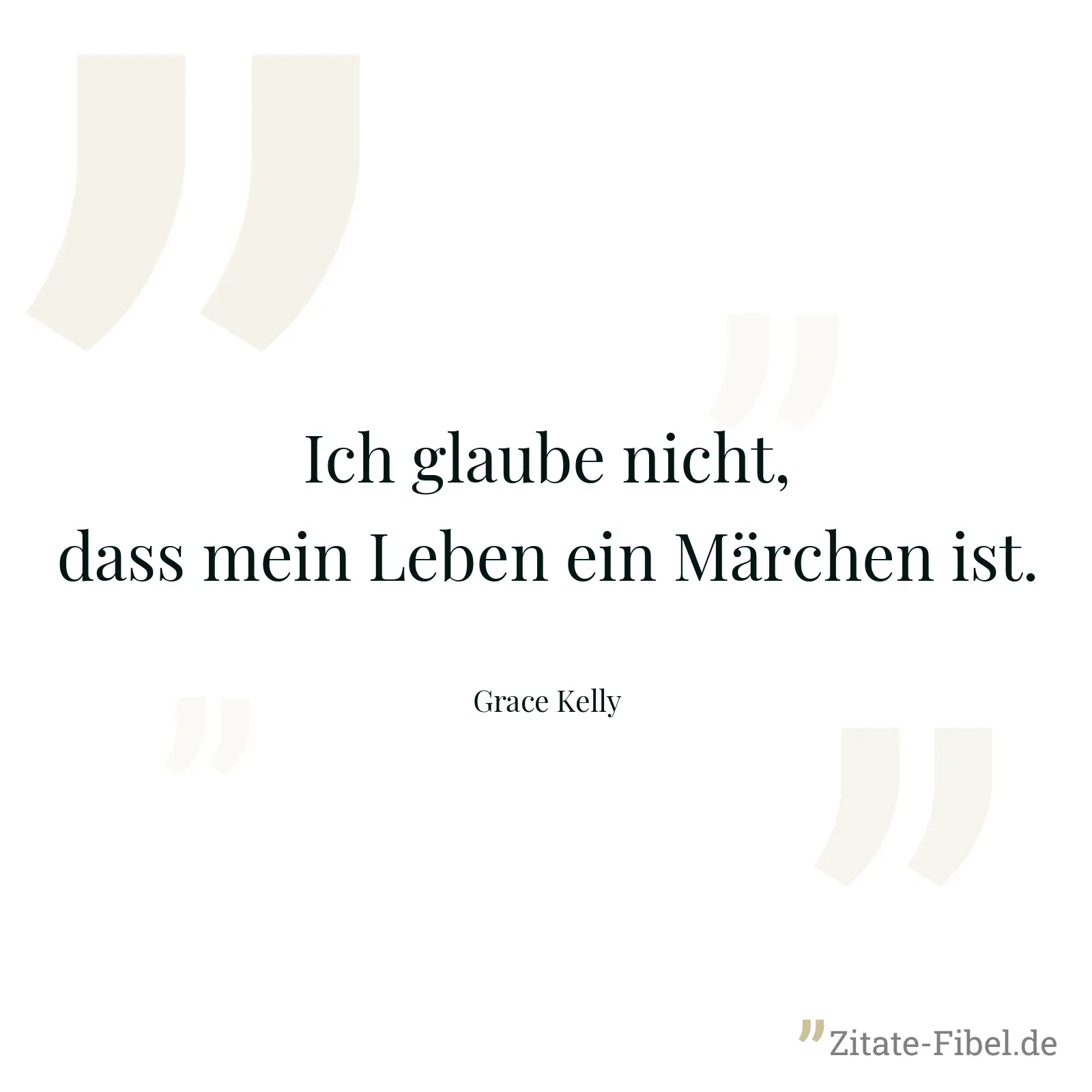 Ich glaube nicht, dass mein Leben ein Märchen ist. - Grace Kelly