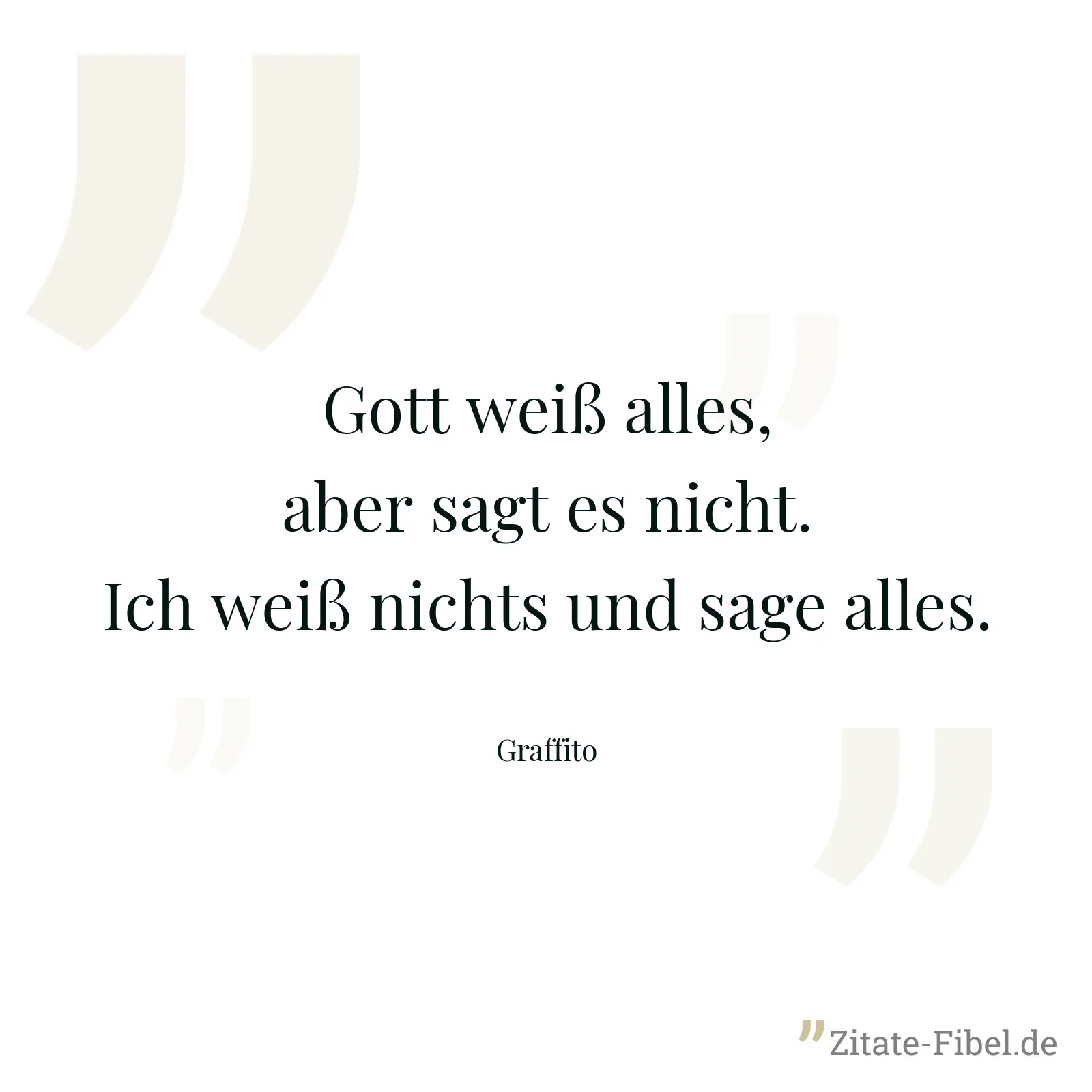 Gott weiß alles, aber sagt es nicht. Ich weiß nichts und sage alles. - Graffito