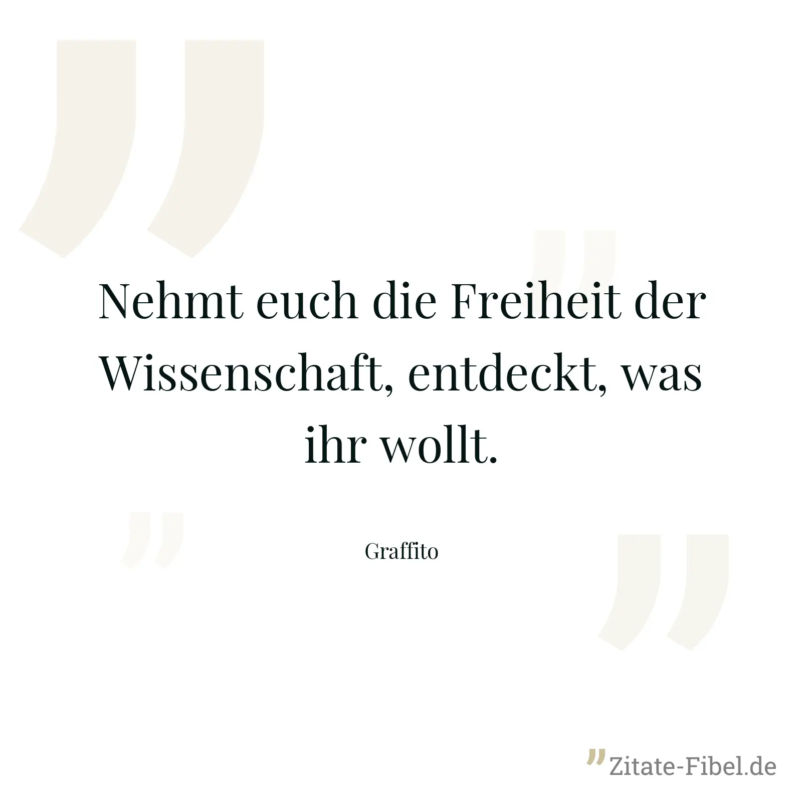 Nehmt euch die Freiheit der Wissenschaft, entdeckt, was ihr wollt. - Graffito