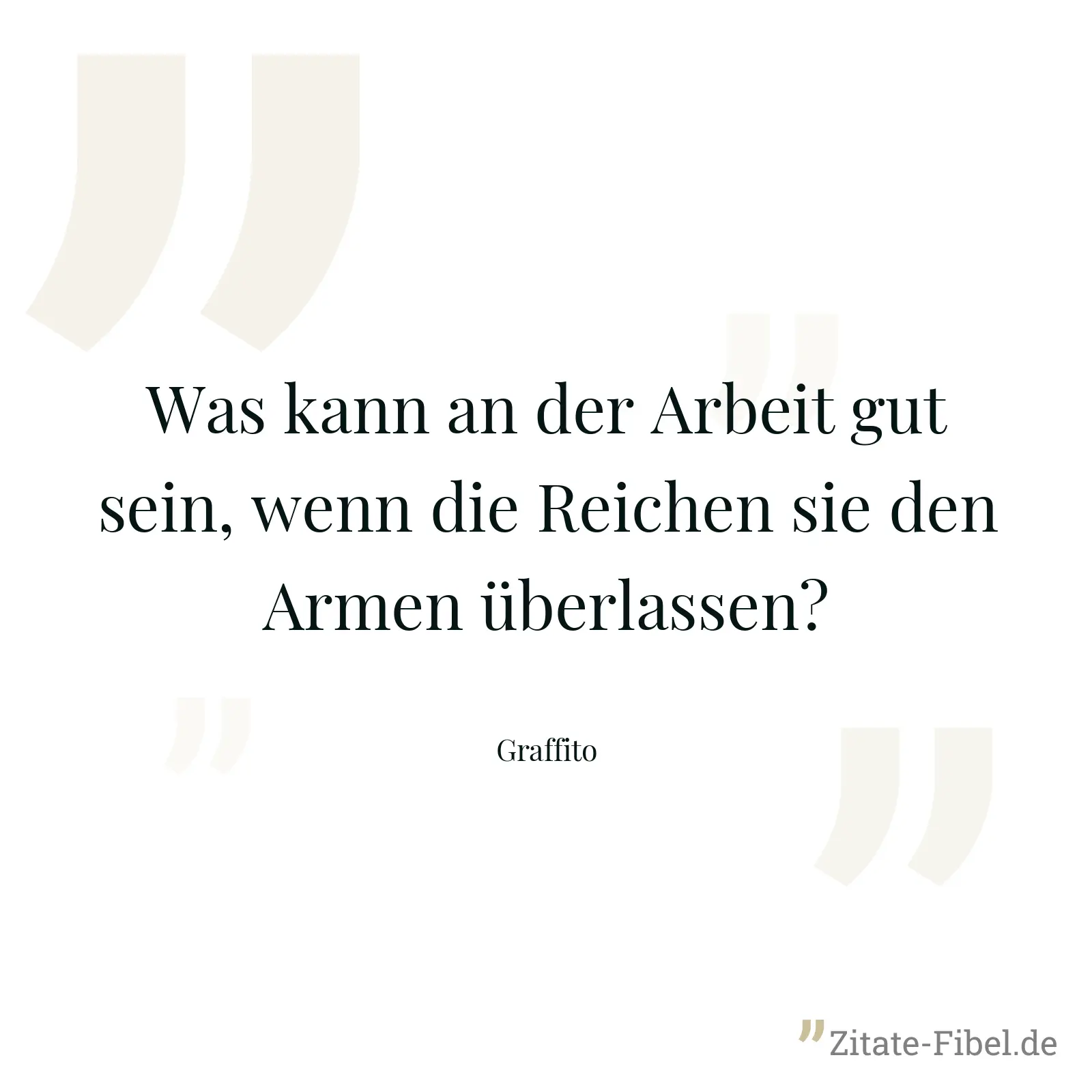 Was kann an der Arbeit gut sein, wenn die Reichen sie den Armen überlassen? - Graffito
