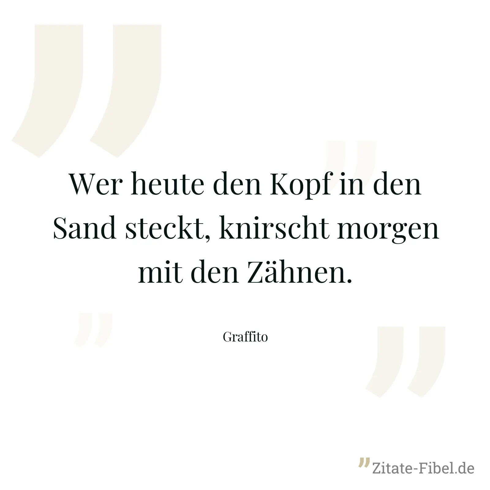 Wer heute den Kopf in den Sand steckt, knirscht morgen mit den Zähnen. - Graffito