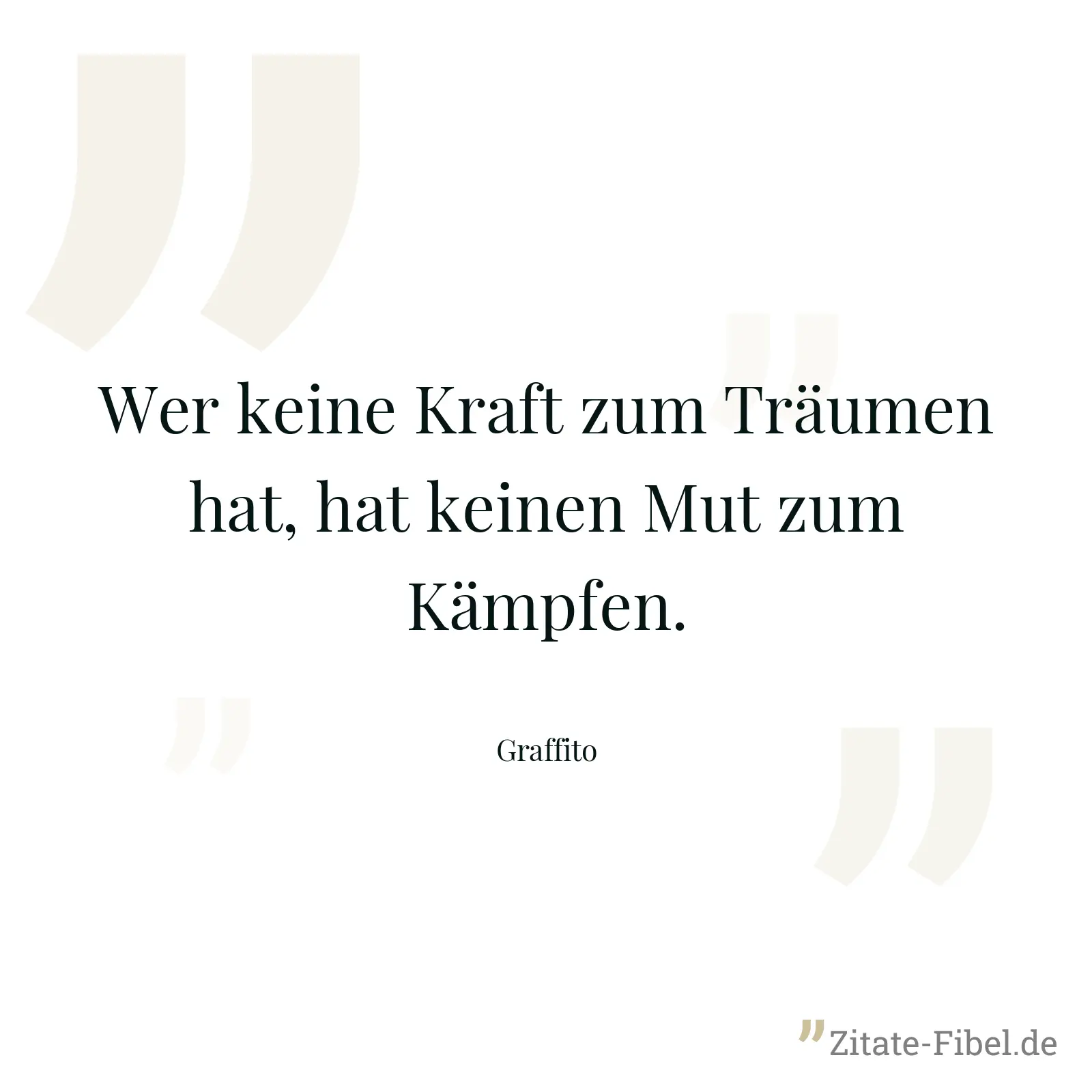 Wer keine Kraft zum Träumen hat, hat keinen Mut zum Kämpfen. - Graffito