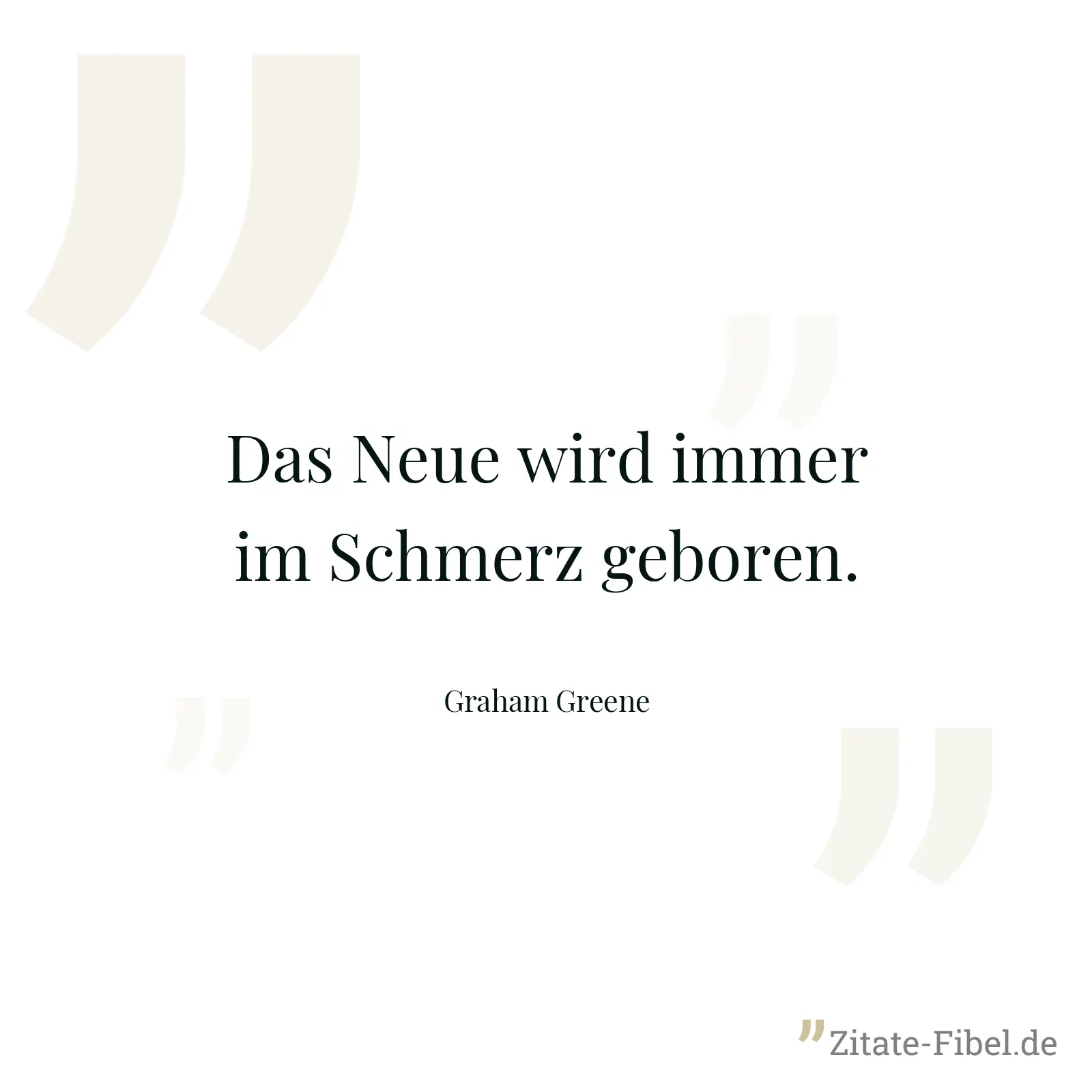 Das Neue wird immer im Schmerz geboren. - Graham Greene