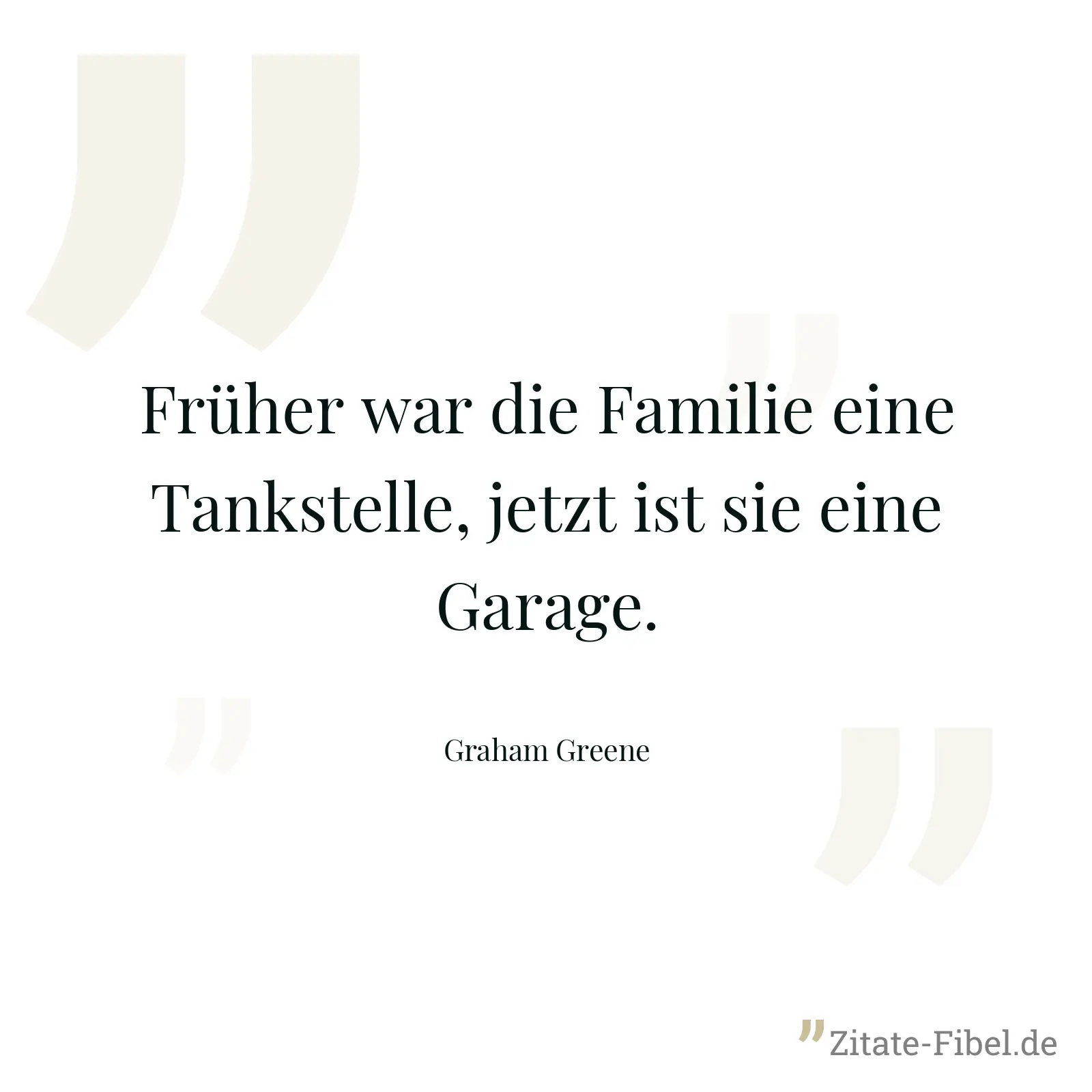 Früher war die Familie eine Tankstelle, jetzt ist sie eine Garage. - Graham Greene