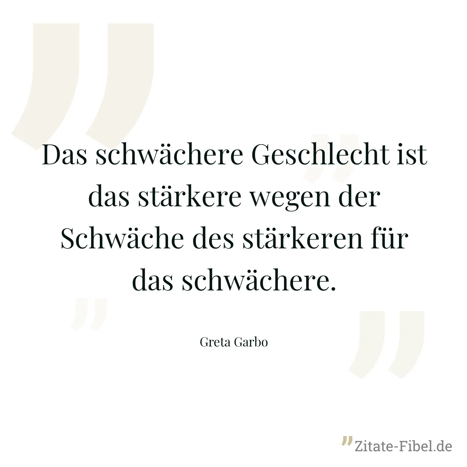 Das schwächere Geschlecht ist das stärkere wegen der Schwäche des stärkeren für das schwächere. - Greta Garbo
