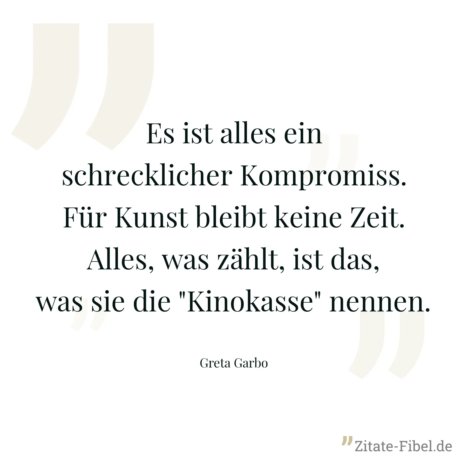 Es ist alles ein schrecklicher Kompromiss. Für Kunst bleibt keine Zeit. Alles, was zählt, ist das, was sie die "Kinokasse" nennen. - Greta Garbo