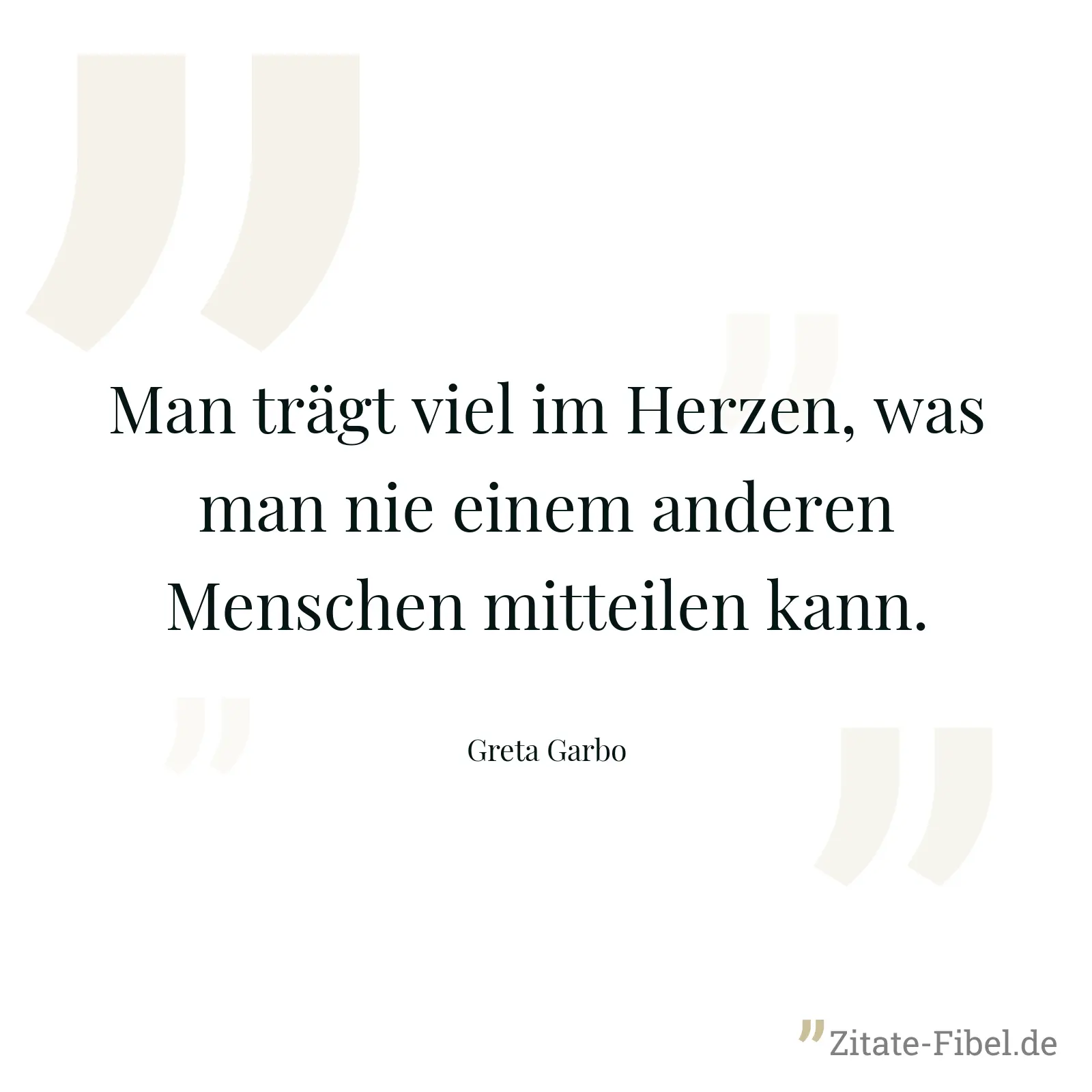 Man trägt viel im Herzen, was man nie einem anderen Menschen mitteilen kann. - Greta Garbo