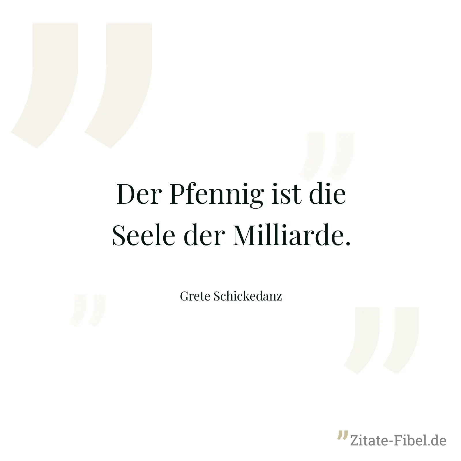 Der Pfennig ist die Seele der Milliarde. - Grete Schickedanz