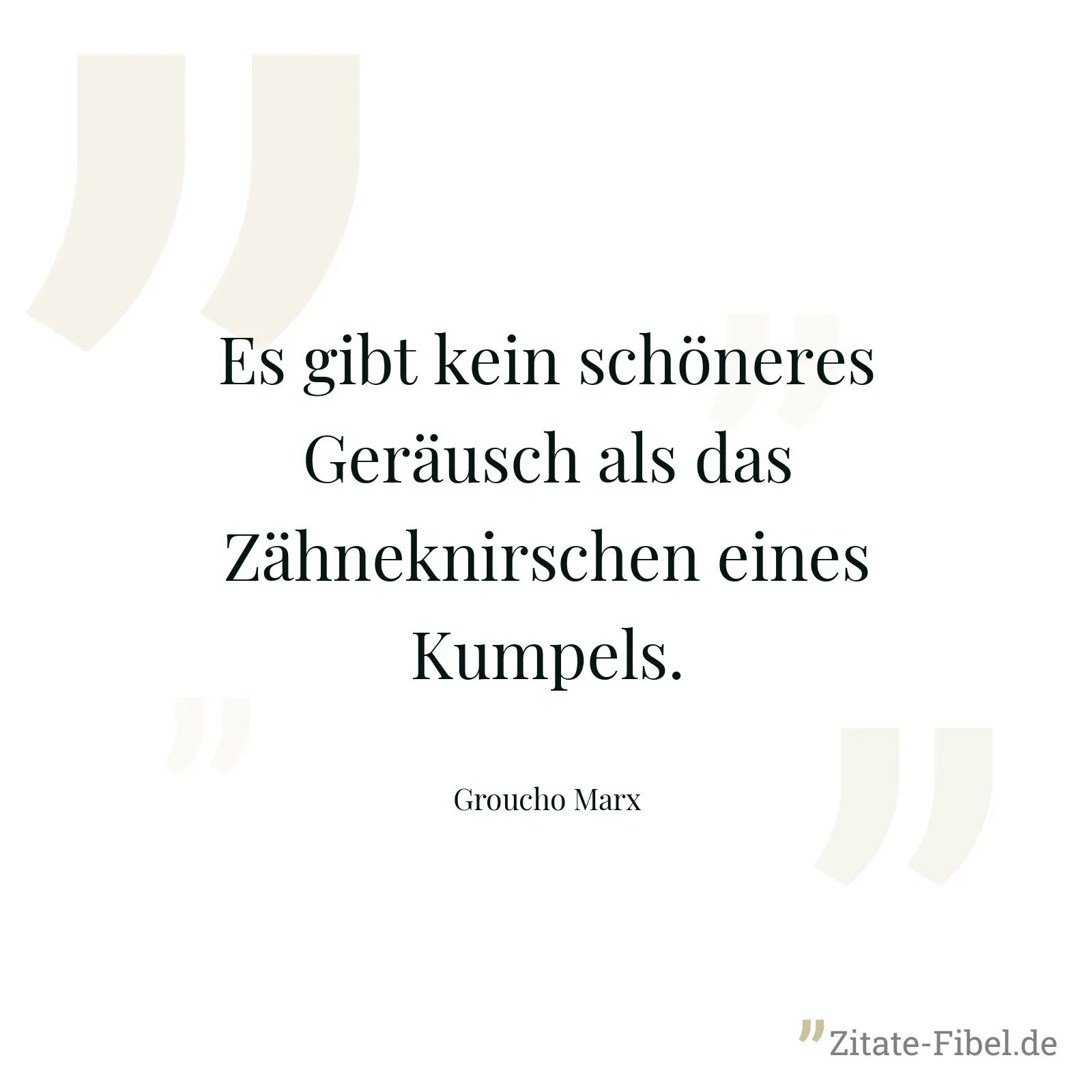 Es gibt kein schöneres Geräusch als das Zähneknirschen eines Kumpels. - Groucho Marx
