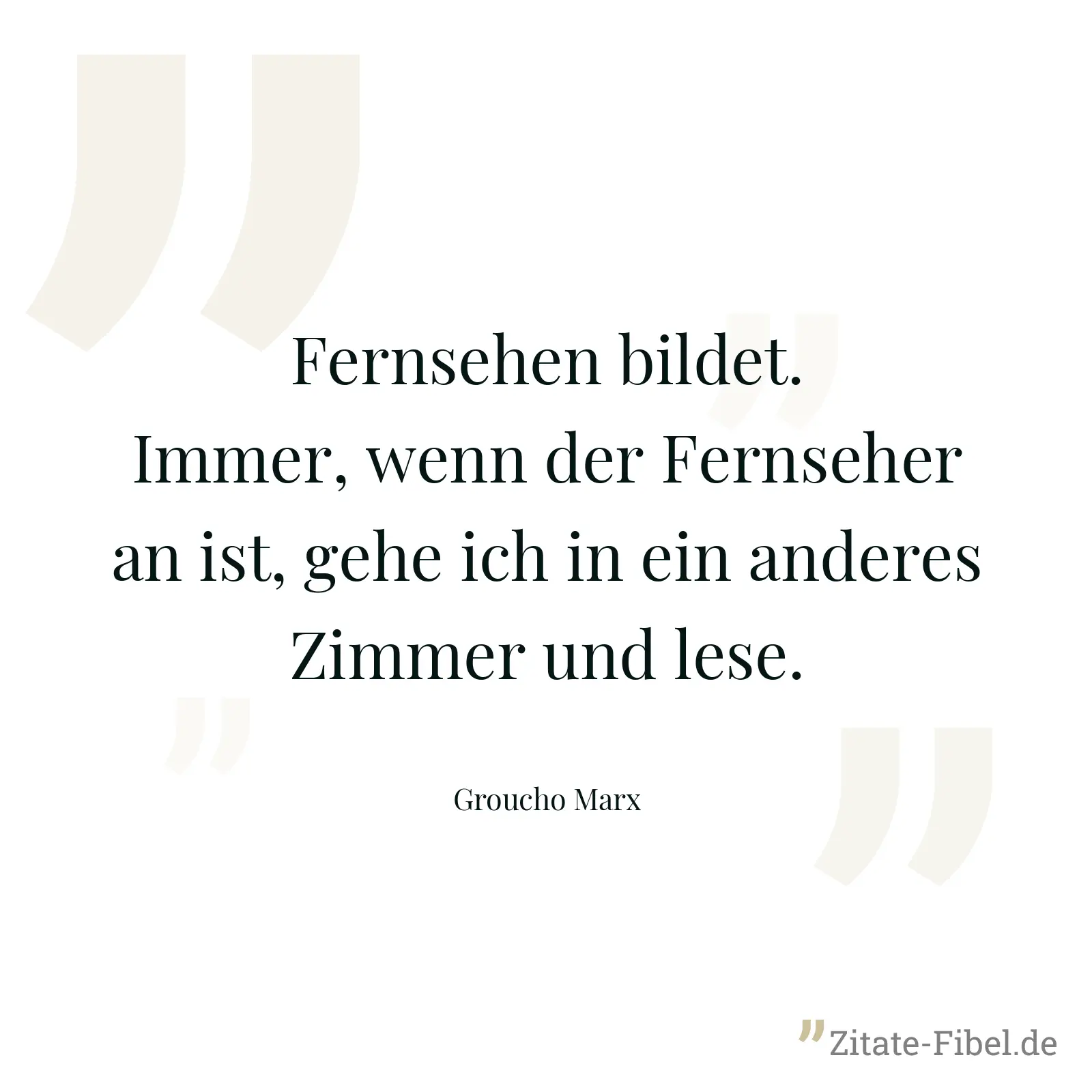 Fernsehen bildet. Immer, wenn der Fernseher an ist, gehe ich in ein anderes Zimmer und lese. - Groucho Marx