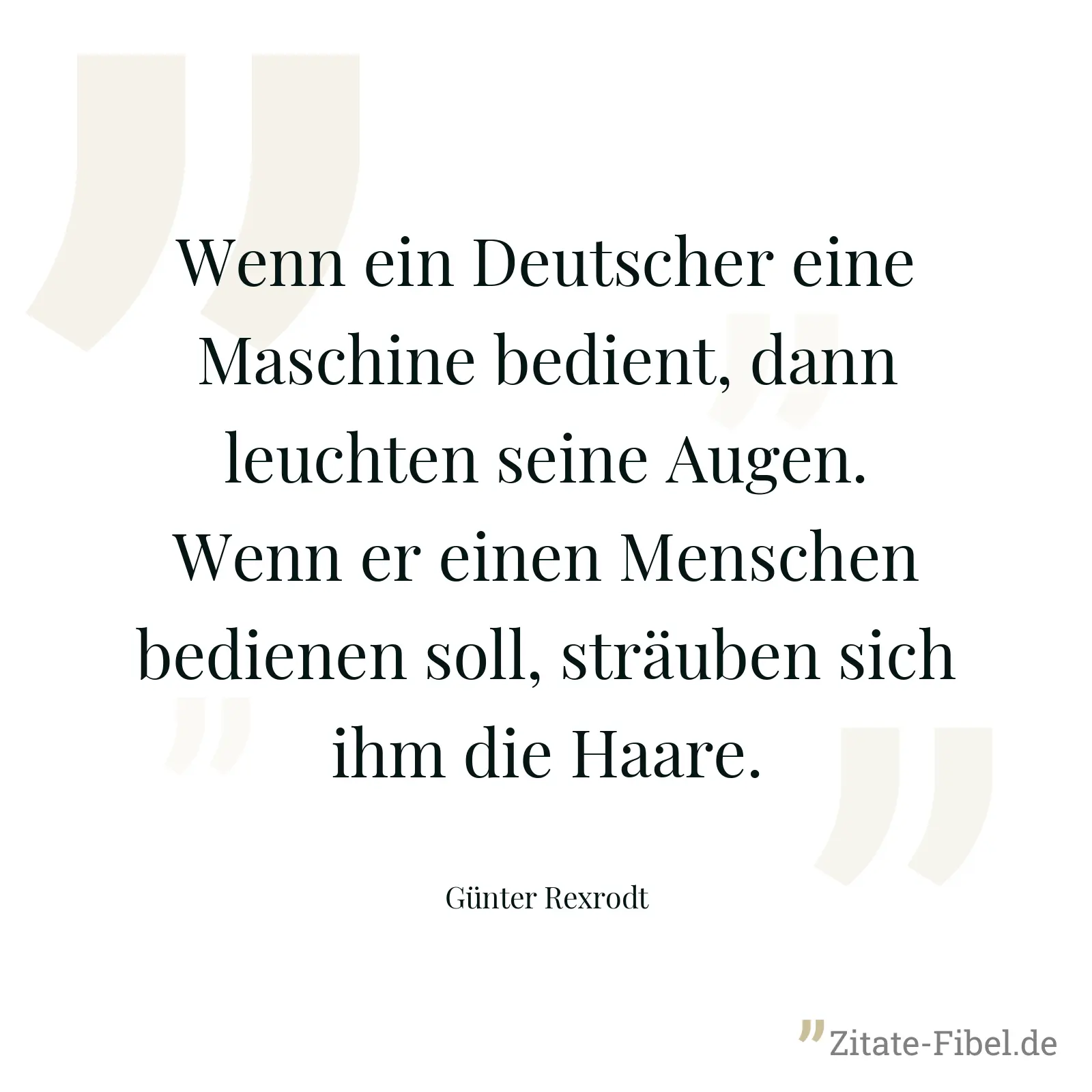 Wenn ein Deutscher eine Maschine bedient, dann leuchten seine Augen. Wenn er einen Menschen bedienen soll, sträuben sich ihm die Haare. - Günter Rexrodt