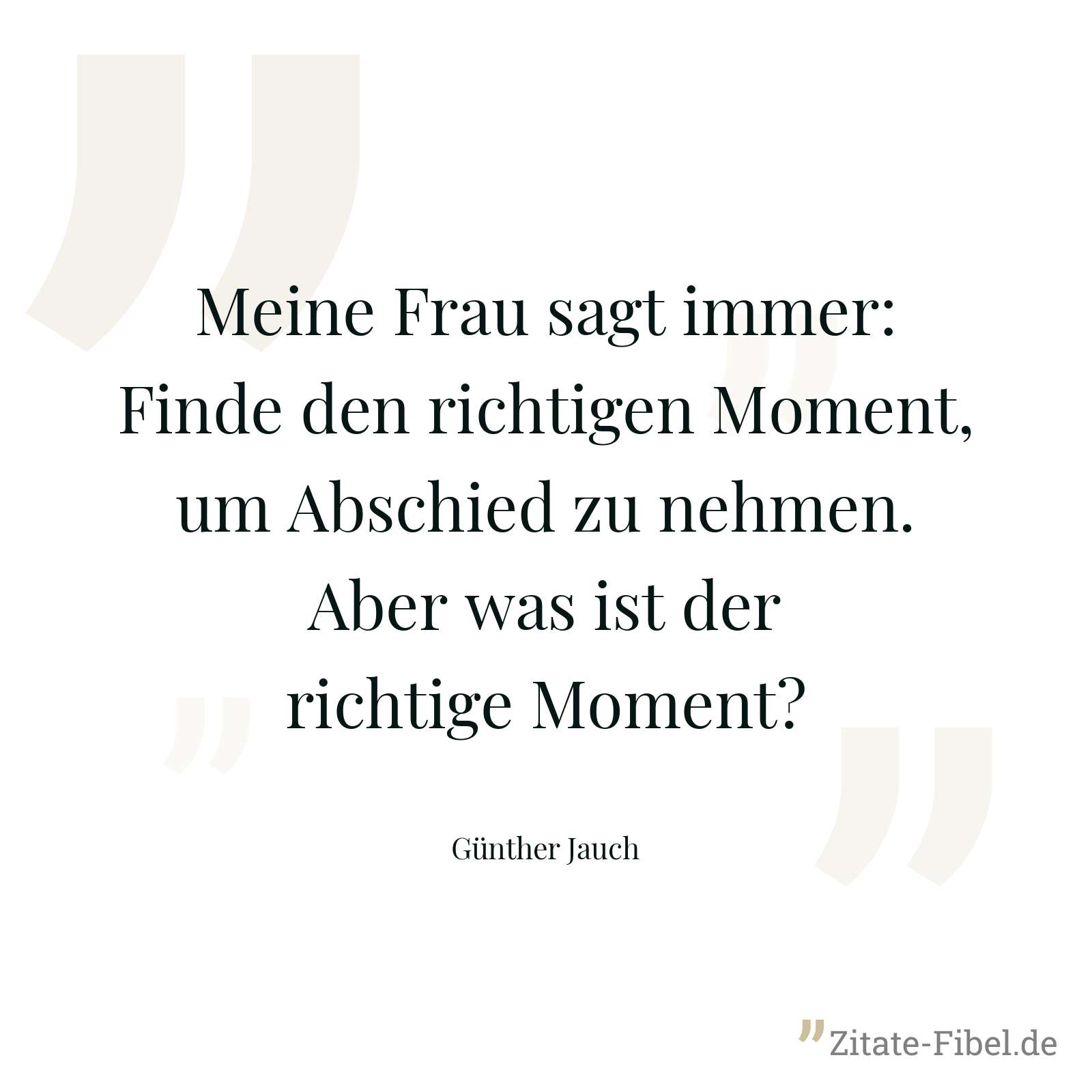 Meine Frau sagt immer: Finde den richtigen Moment, um Abschied zu nehmen. Aber was ist der richtige Moment? - Günther Jauch