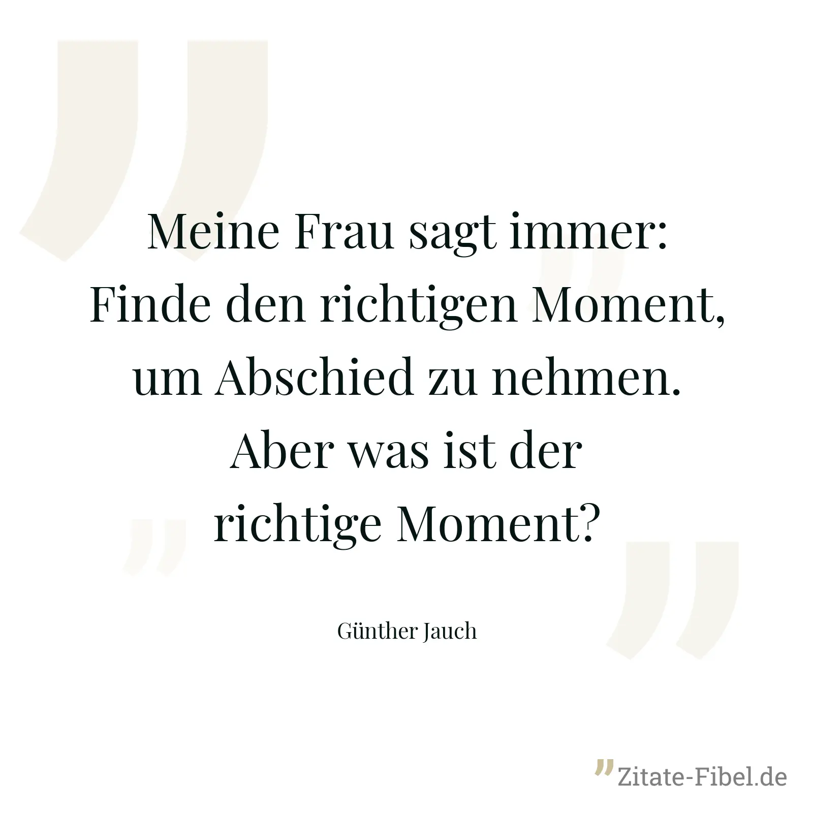 Meine Frau sagt immer: Finde den richtigen Moment, um Abschied zu nehmen. Aber was ist der richtige Moment? - Günther Jauch