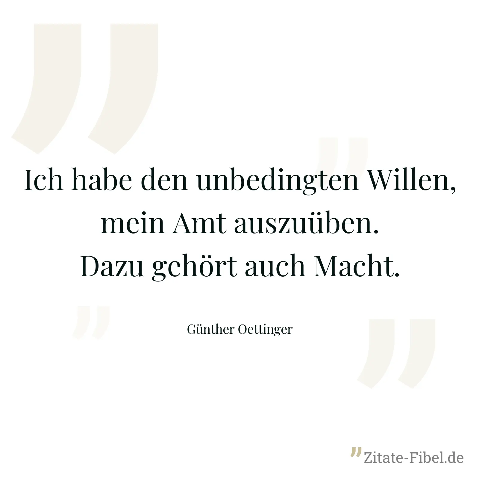Ich habe den unbedingten Willen, mein Amt auszuüben. Dazu gehört auch Macht. - Günther Oettinger