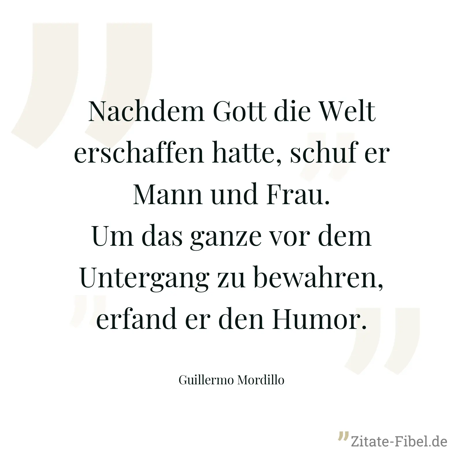 Nachdem Gott die Welt erschaffen hatte, schuf er Mann und Frau. Um das ganze vor dem Untergang zu bewahren, erfand er den Humor. - Guillermo Mordillo