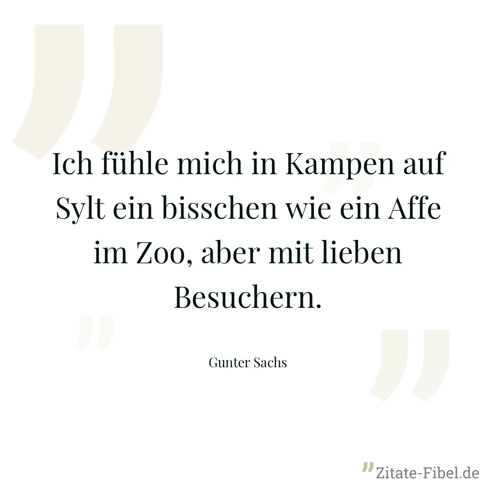 Ich fühle mich in Kampen auf Sylt ein bisschen wie ein Affe im Zoo, aber mit lieben Besuchern. - Gunter Sachs